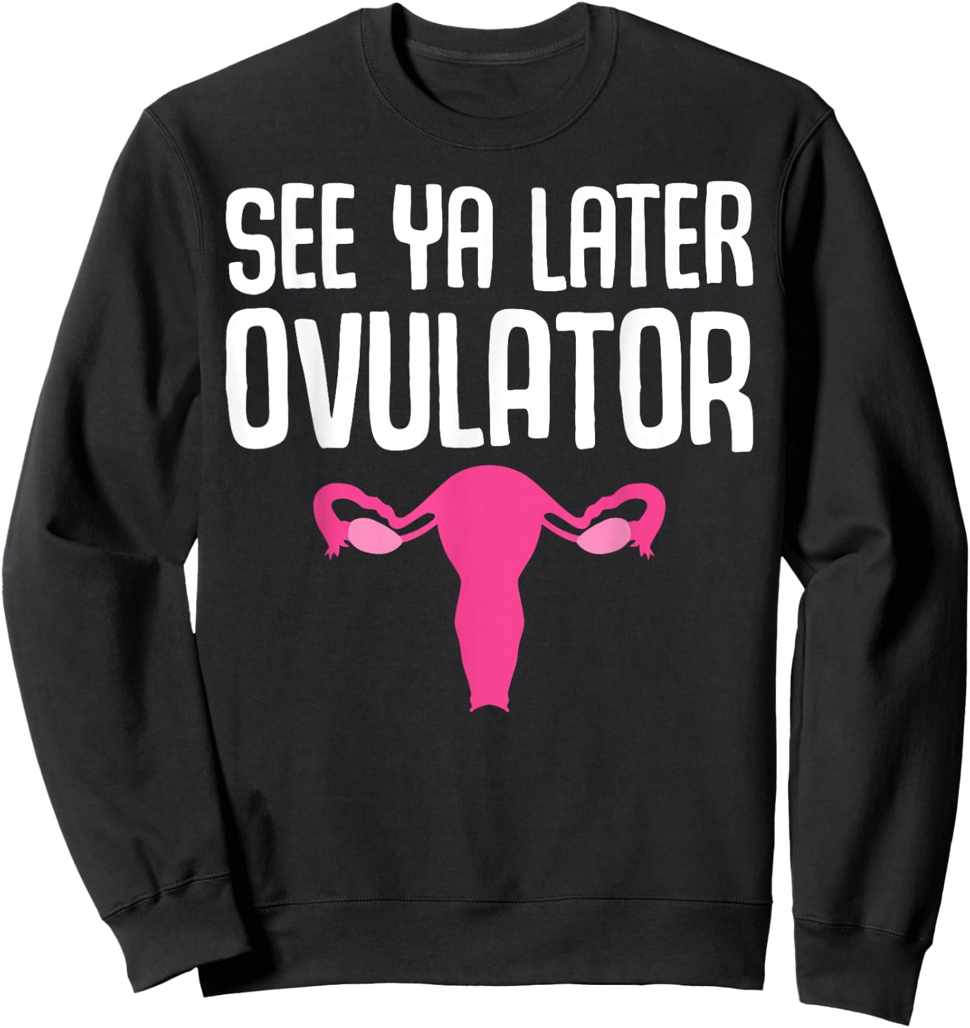 Funny Hysterectomy Design See Ya Later Ovulator Sweatshirt - Sweatshirt | Black