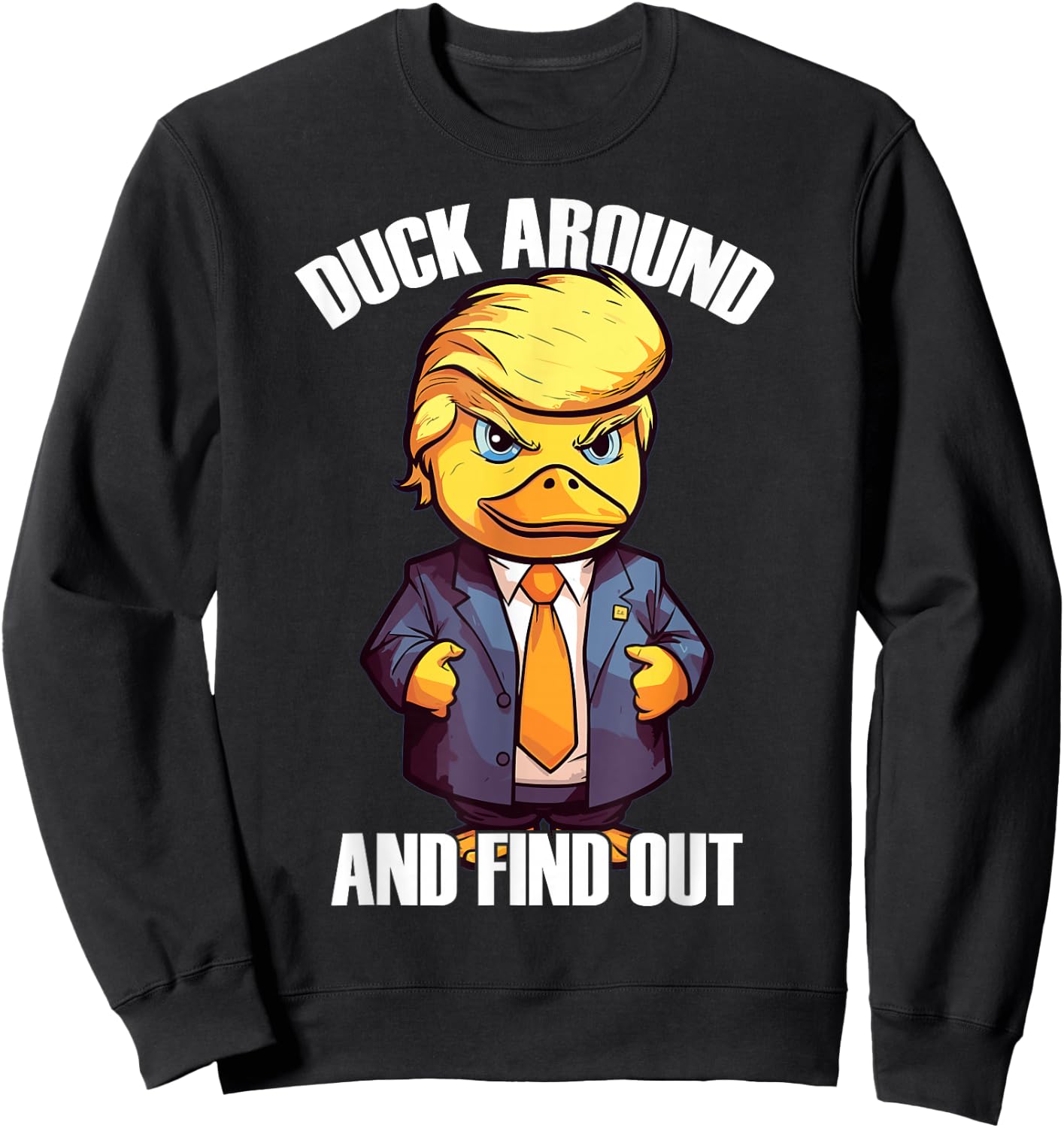 Funny Donald Trump Duck Around And Find Out Pun Saying Sweatshirt - Sweatshirt | Black