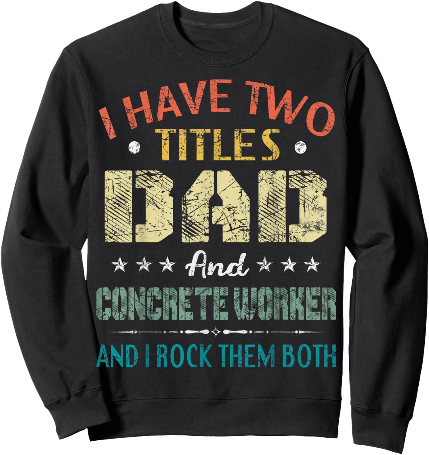 I Have Two Titles Dad And CONCRETE WORKER Fathers Day Gift Sweatshirt - Sweatshirt | Black