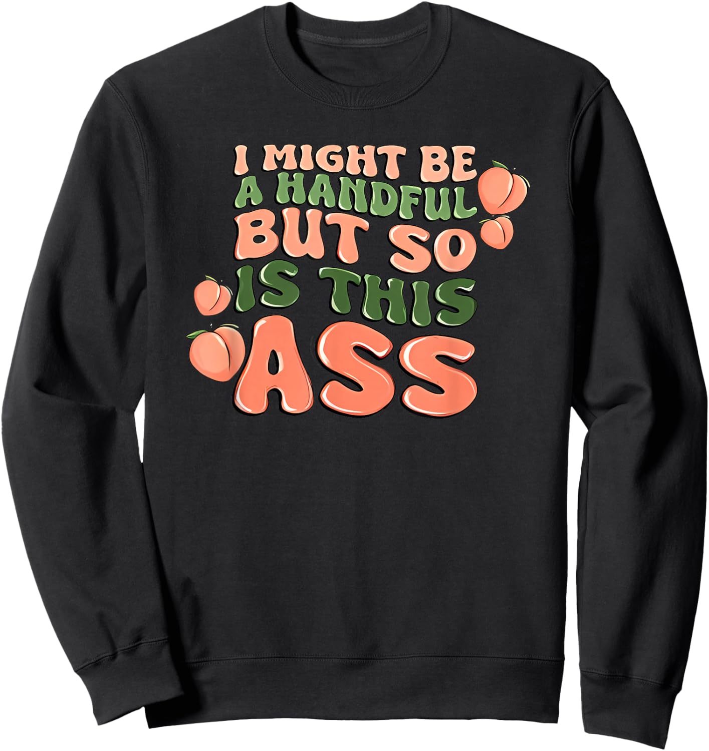 I Might Be a Handful but So is This Ass Sweatshirt - Sweatshirt | Black