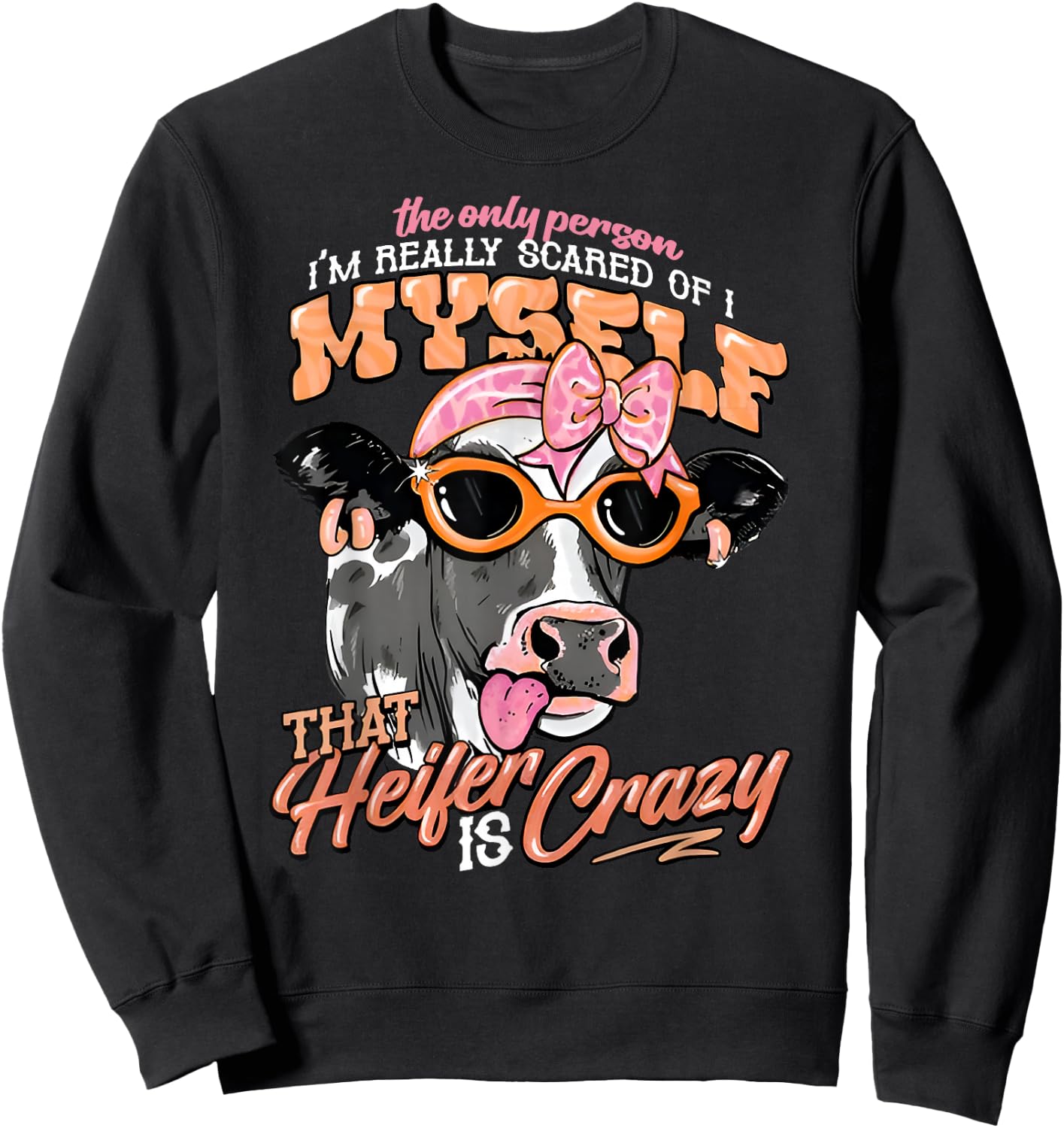 The Only Person I’m Really Scared Of Is Myself That Heifer Sweatshirt - Sweatshirt | Black