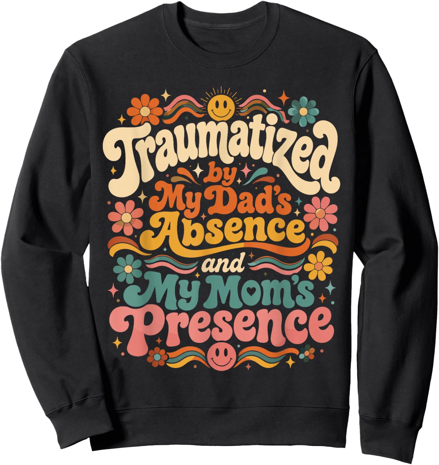 Traumatized by My Dad's Absence and My Mom's Presence Groovy Sweatshirt - Sweatshirt | Black