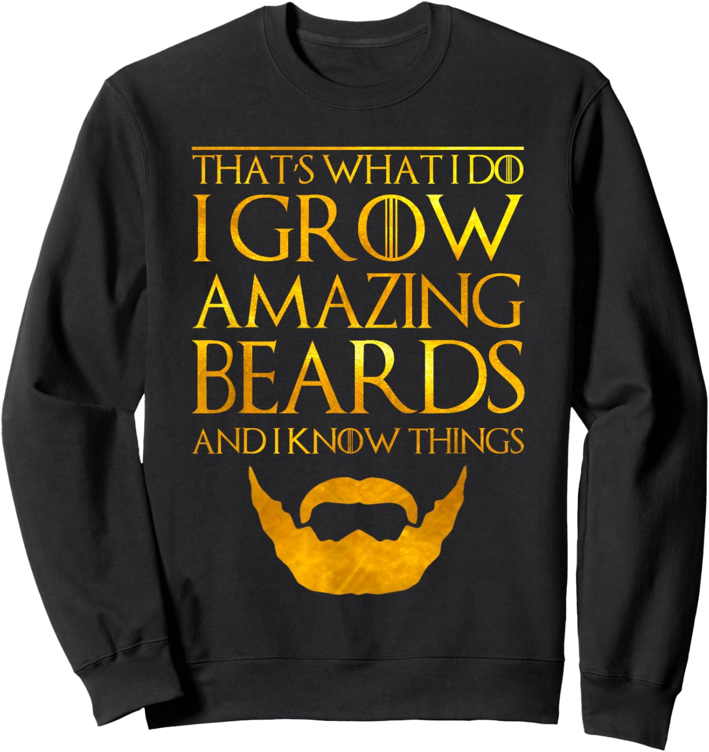 I Grow A Beard And I Know Things Thats What I Do Sweatshirt - Sweatshirt | Black
