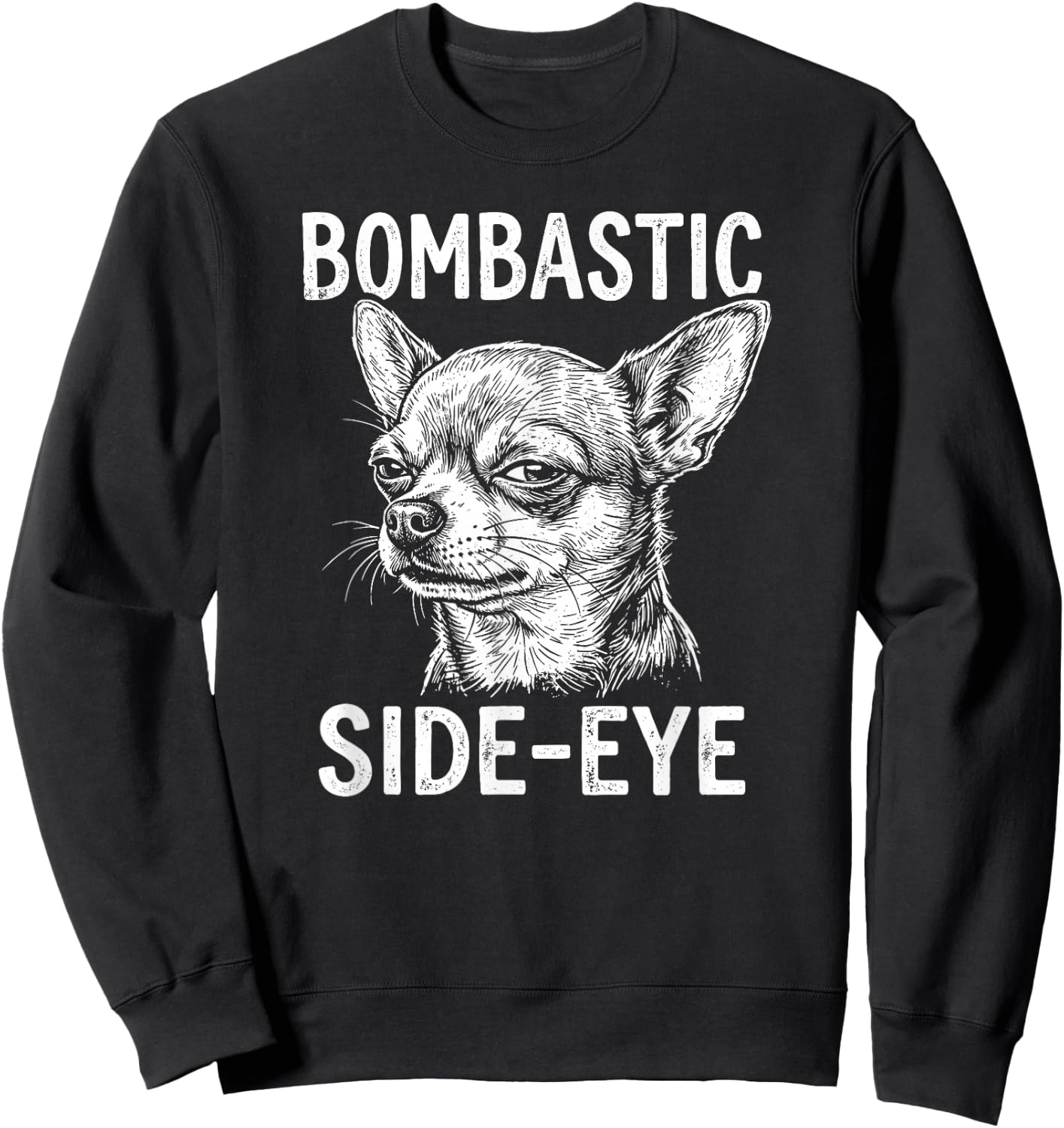 Bombastic Side-Eye Funny Chihuahua Sweatshirt - Sweatshirt | Black