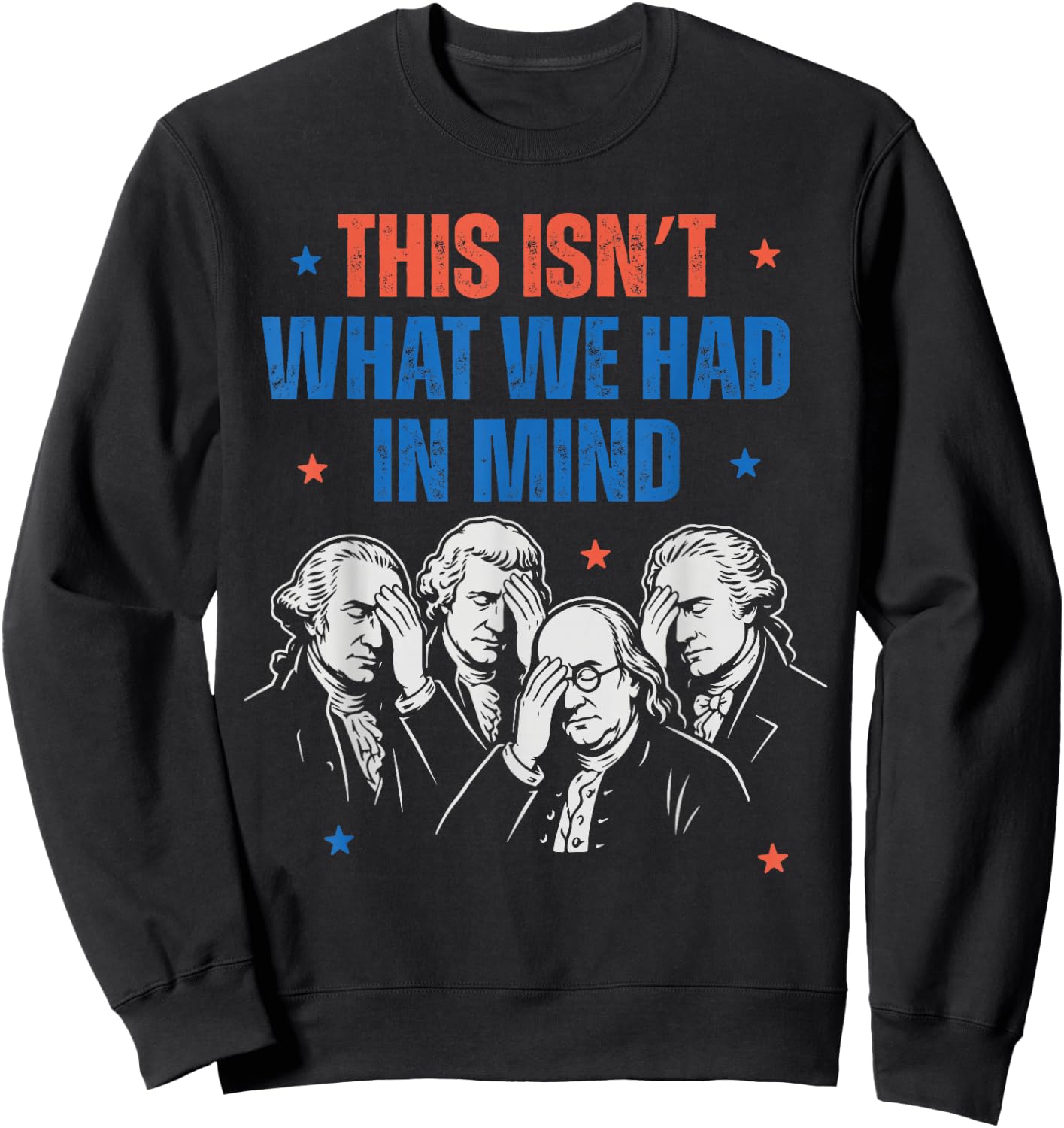 This Isn't What We Had in Mind Liberal 4th of July Men Women Sweatshirt - Sweatshirt | Black