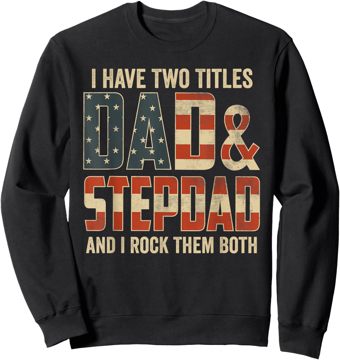 I Have Two Titles Dad Stepdad Rock Them Both Patriotic Sweatshirt - Sweatshirt | Black
