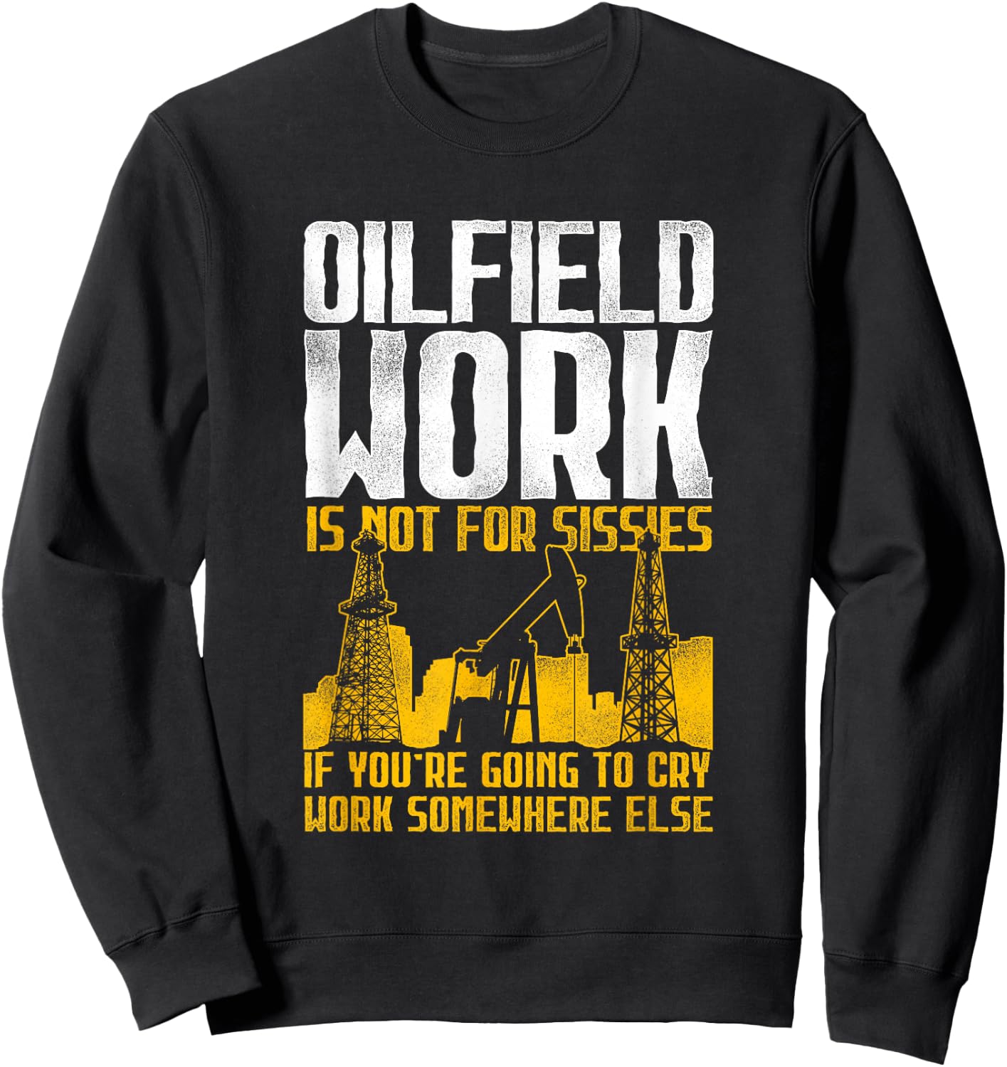 Not For Sissies - Oilfield Toughness Oilfield Workers Sweatshirt - Sweatshirt | Black