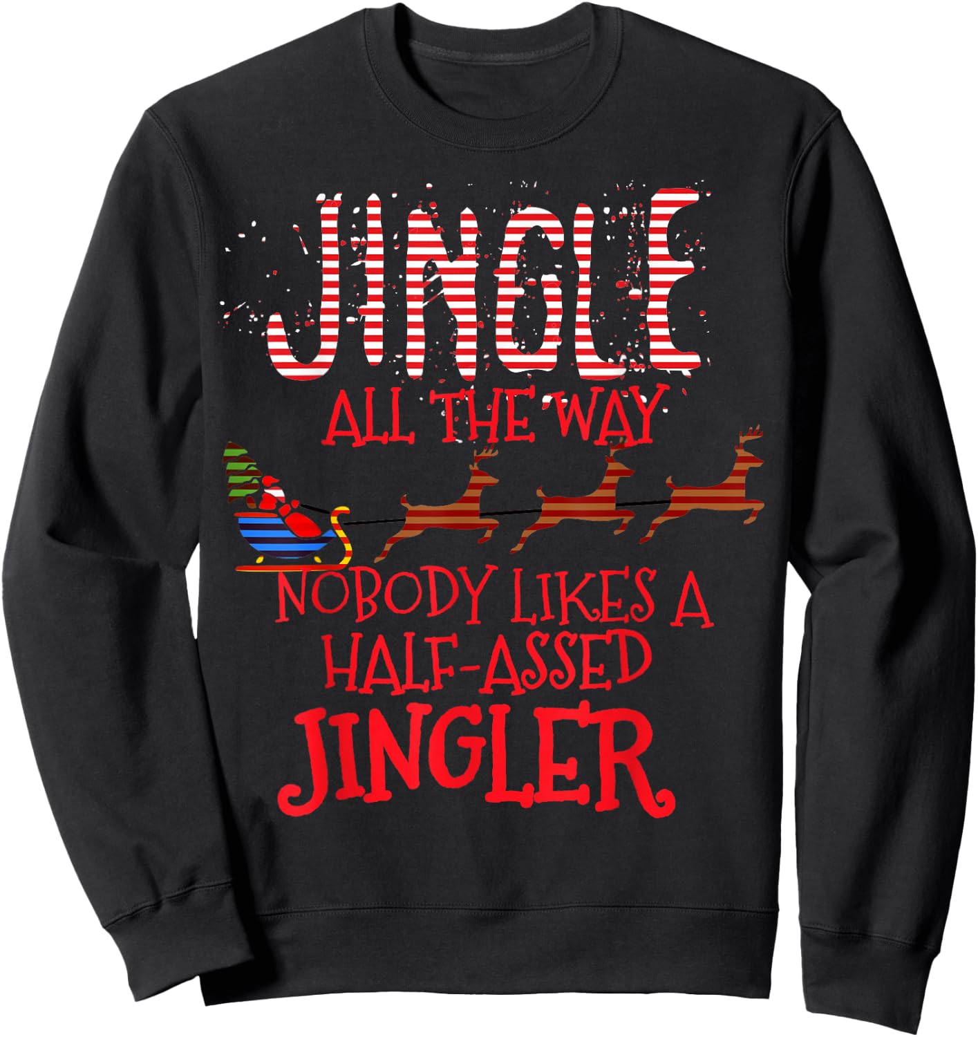 Jingle All The Way Nobody Likes A Half-Assed Jingler Sweatshirt - Sweatshirt | Black