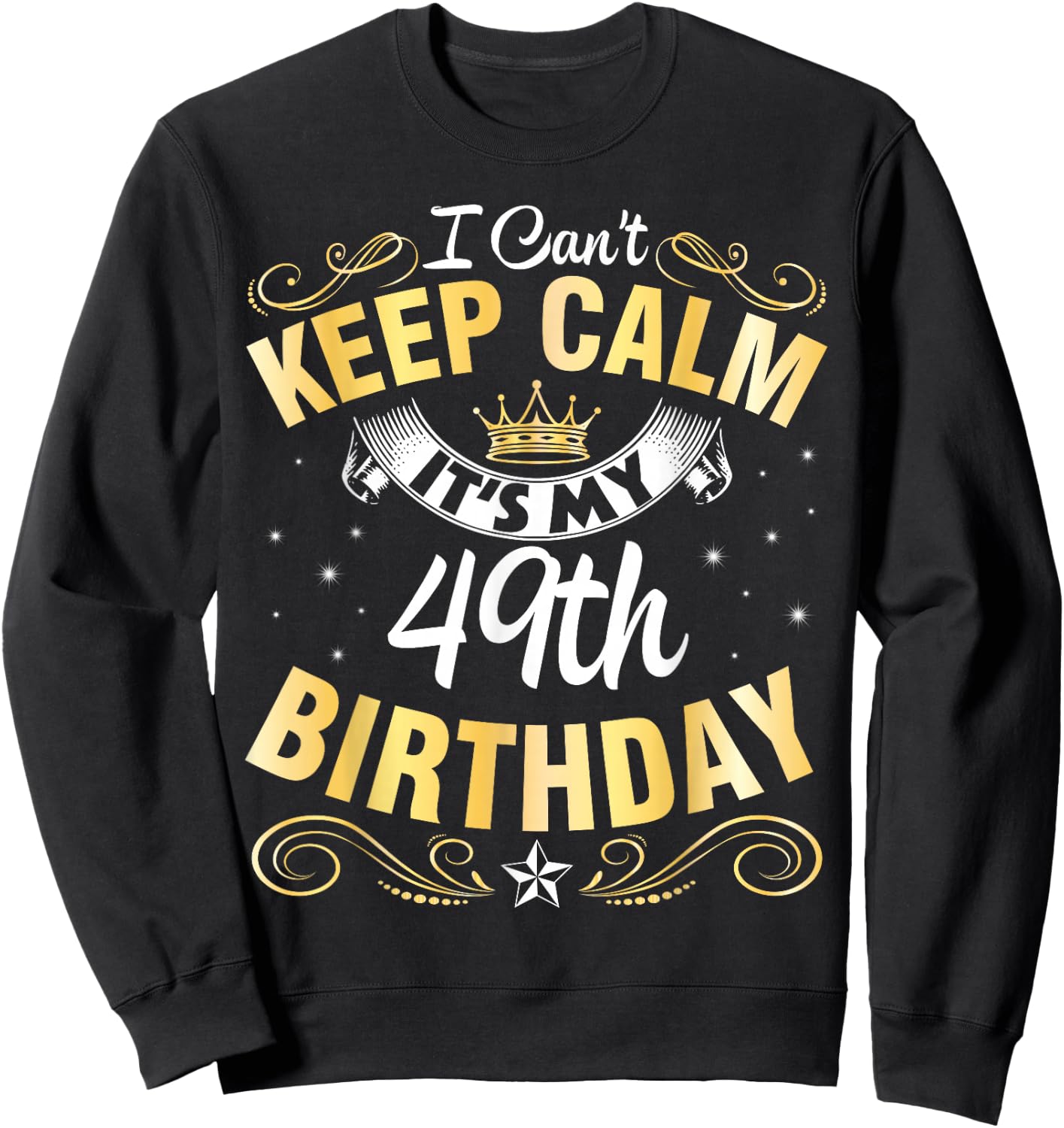I Can't Keep Calm It's My 49th Birthday Happy 49 Years Old Sweatshirt - Sweatshirt | Black