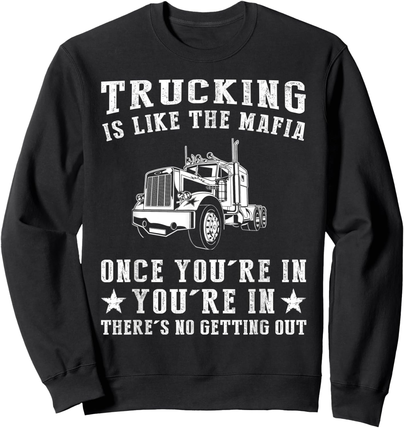 Truck is Like the Mafia Once You're in There's No Getting Ou Sweatshirt - Sweatshirt | Black