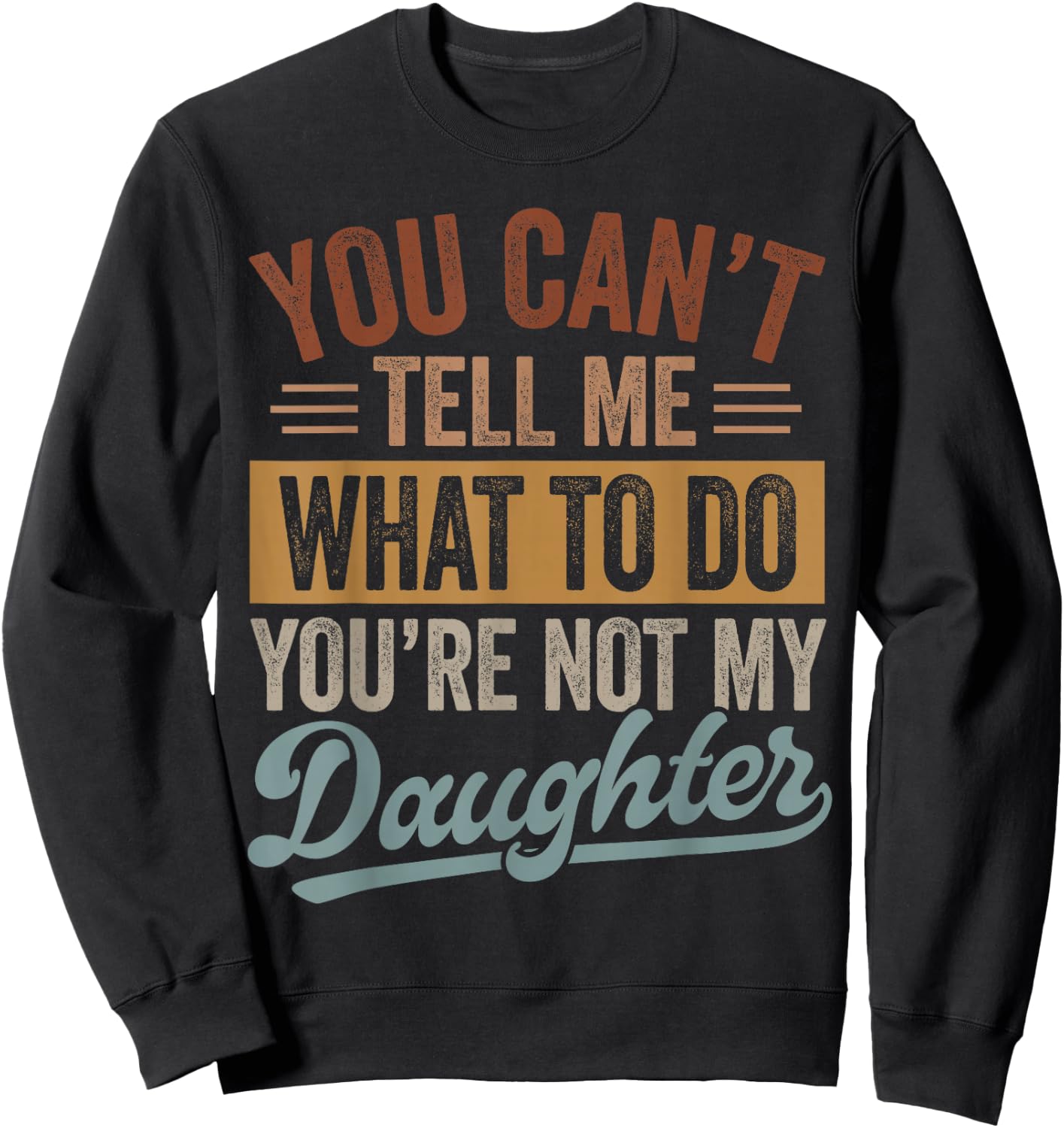 You Can't Tell Me What to Do You're Not My Daughter Dad Men Sweatshirt - Sweatshirt | Black
