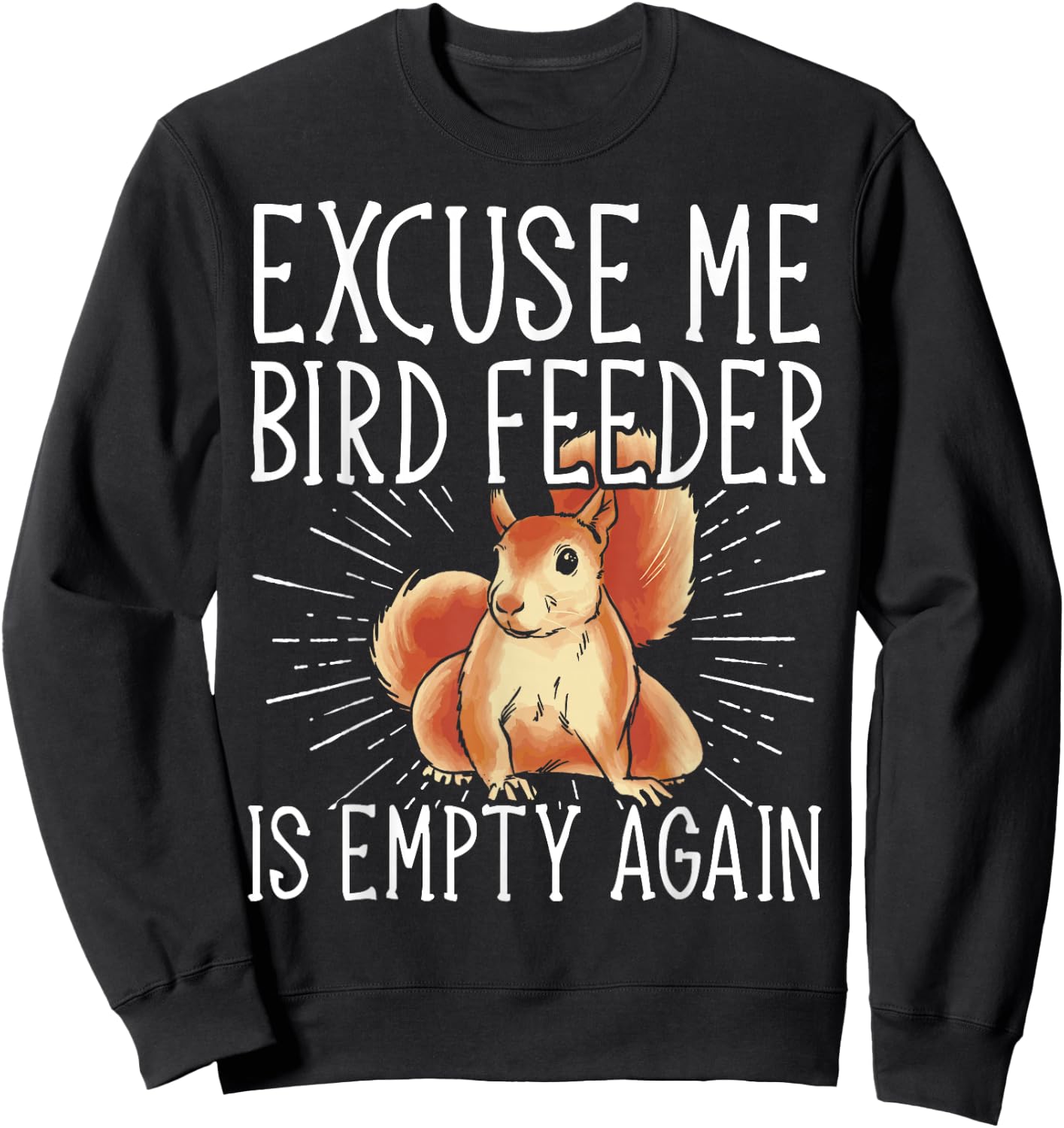Excuse Me Bird Feeder Is Empty Again Squirrel Sweatshirt - Sweatshirt | Black