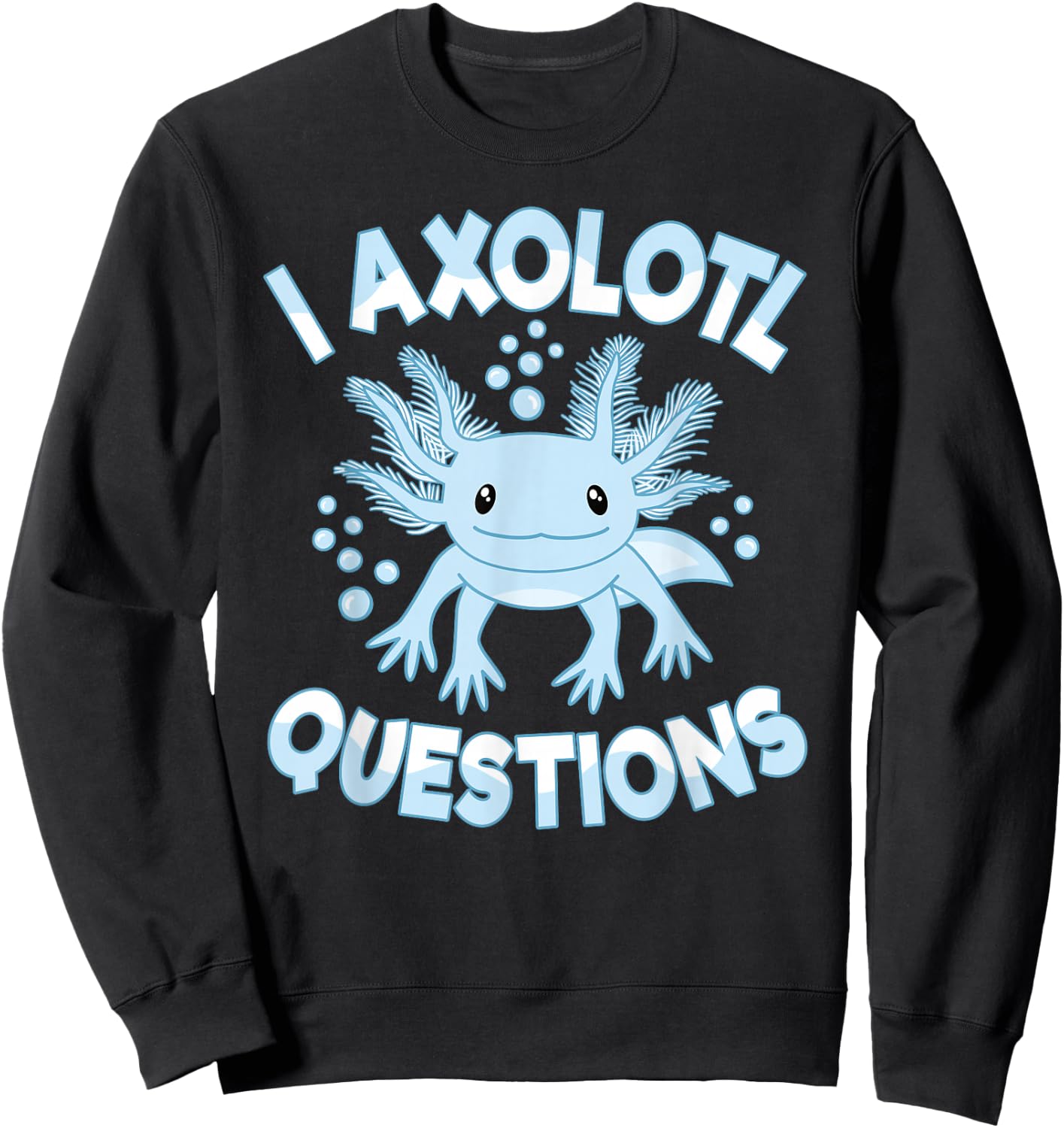 Funny I Axolotl Questions Kawaii Cute Blue Axolotl Sweatshirt - Sweatshirt | Black