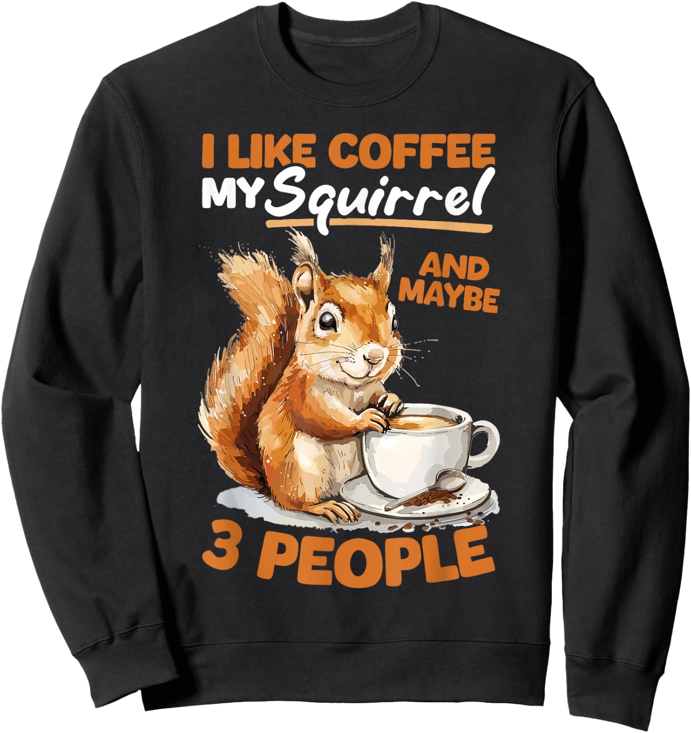 Funny Squirrel Animal I like coffee my Squirrel and maybe 3 Sweatshirt - Sweatshirt | Black