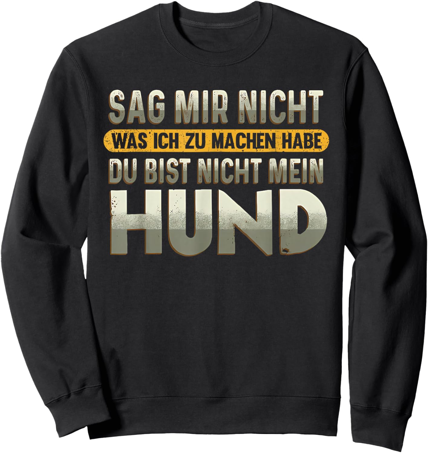 sag Mir Nicht was ich zu Machen Habe du bist Nicht Mein Hund Sweatshirt - Sweatshirt | Black