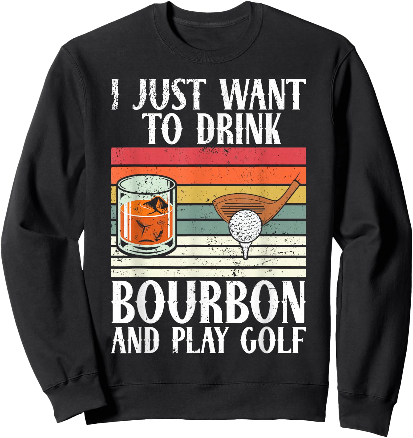 I Just Want To Drink Bourbon And Play Golf Lover Retro Sweatshirt - Sweatshirt | Black
