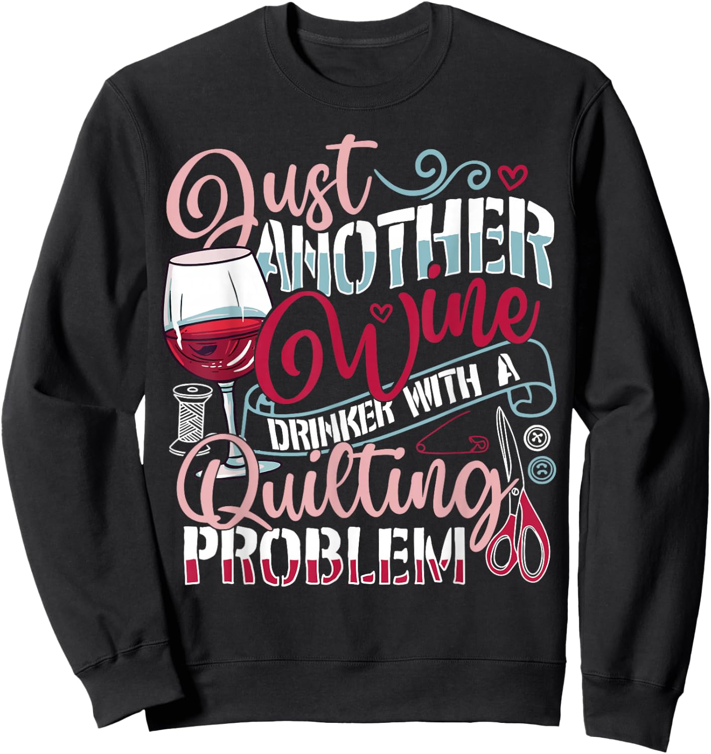 Just Another Wine Drinker With A Quilting Problem Funny Gift Sweatshirt - Sweatshirt | Black