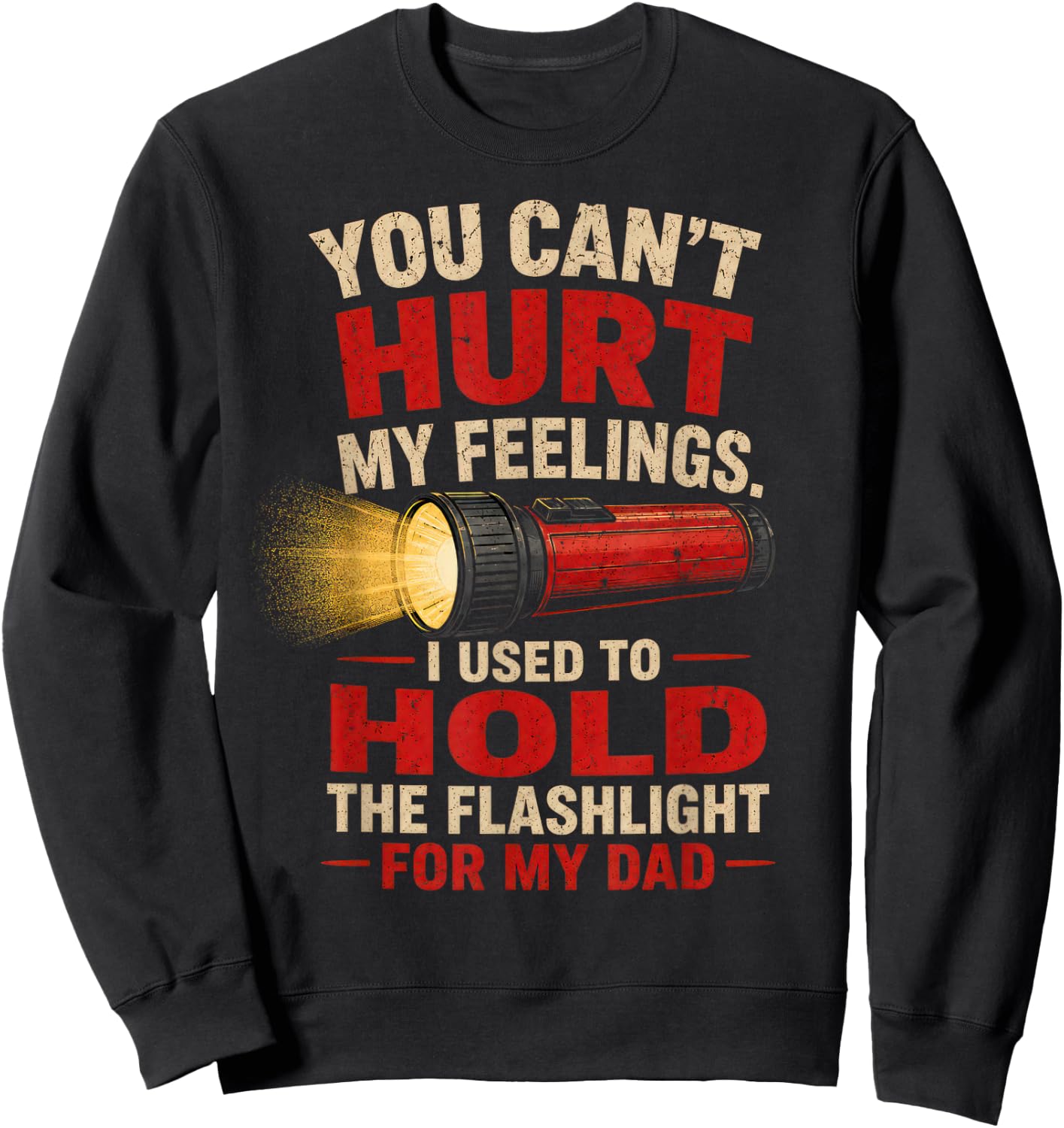 You Can't Hurt My Feelings I Used to Hold the Flashlight Dad Sweatshirt - Sweatshirt | Black