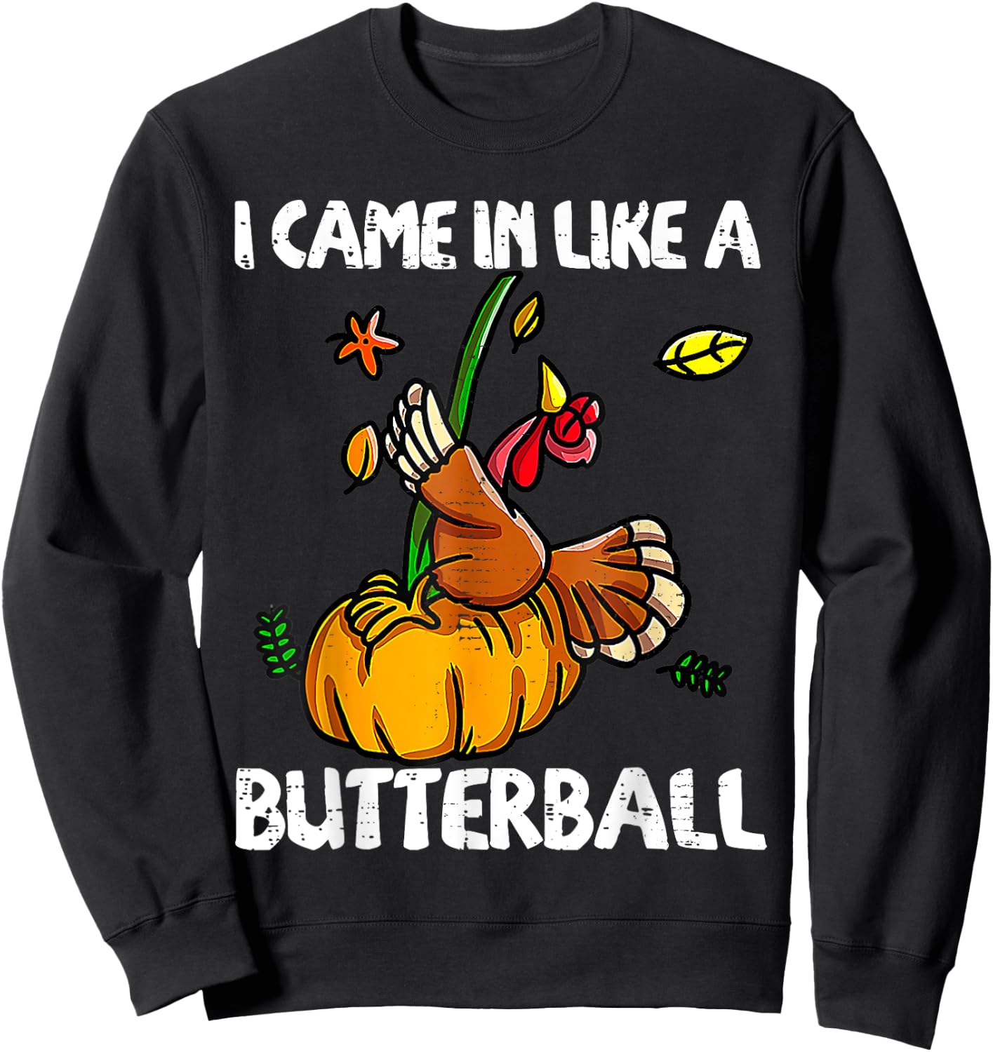 I Came In Like A Butterball Funny Turkey Thanksgiving Day Sweatshirt - Sweatshirt | Black