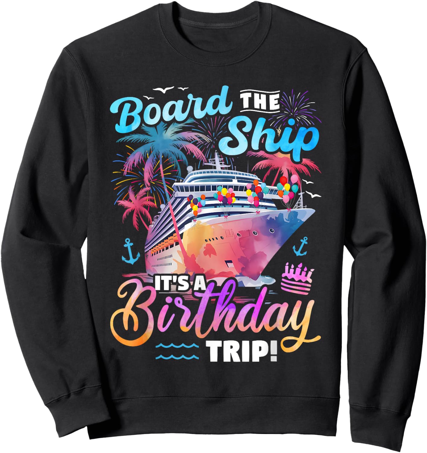 Board The Ship It's A Birthday Trip Cruise Vacation Matching Sweatshirt - Sweatshirt | Black