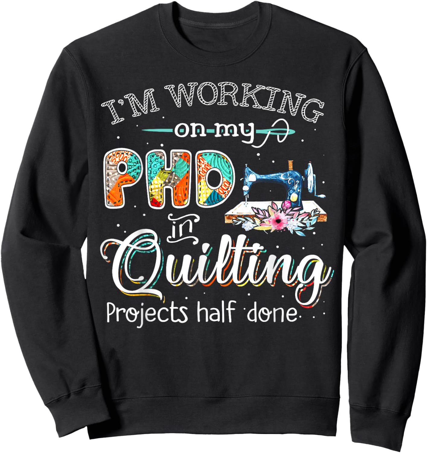 I'm working on my PHD in quilting Sweatshirt - Sweatshirt | Black