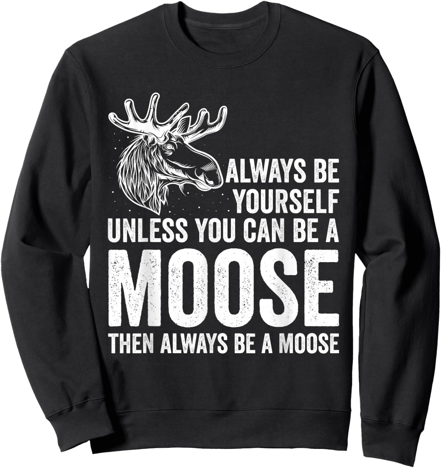 Forrest Zoo Best Animal Be Yourself Be A Moose Gift Joke Sweatshirt - Sweatshirt | Black
