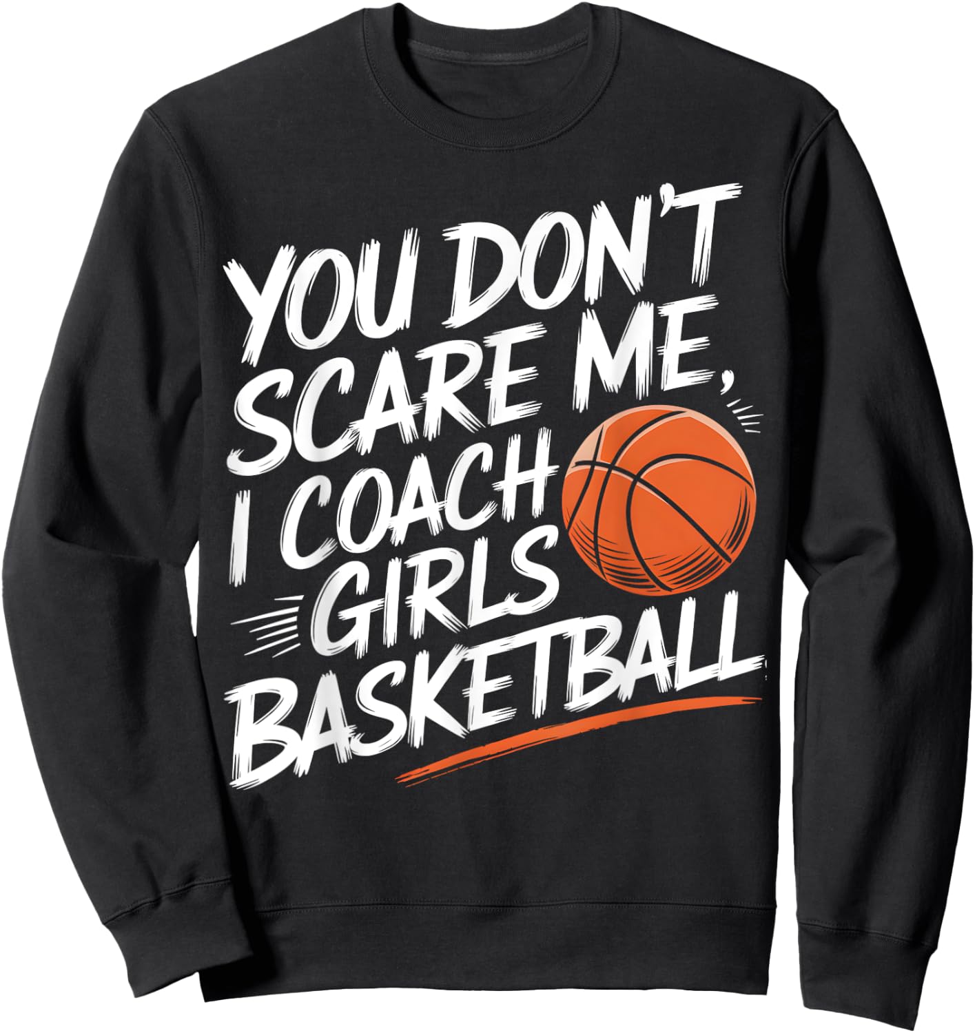 You Don't Scare Me I Coach Girls Basketball Funny Trainer Sweatshirt - Sweatshirt | Black