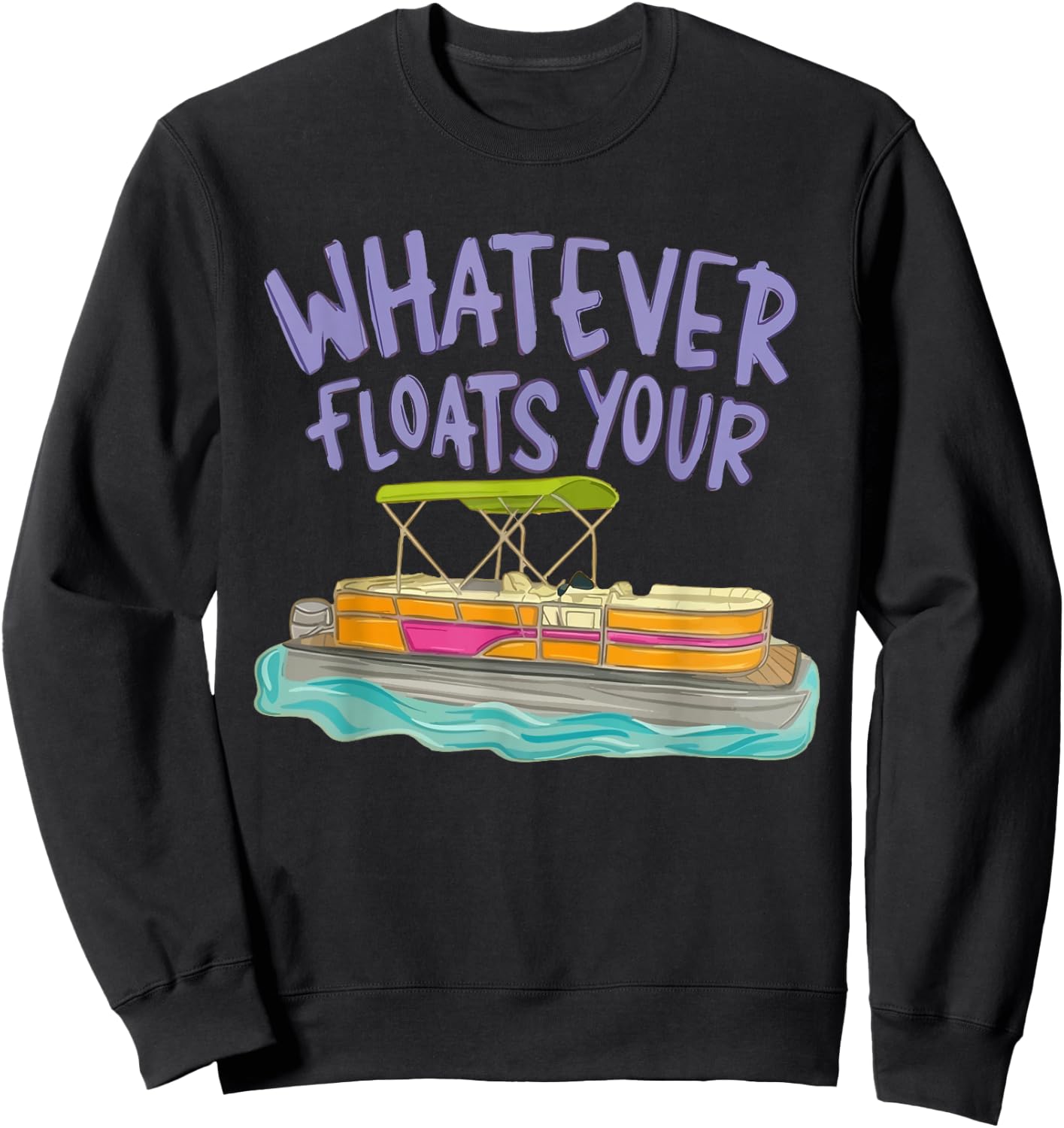 Whatever Floats Your Boat Pontoon Funny Lake Life Summer Sweatshirt - Sweatshirt | Black