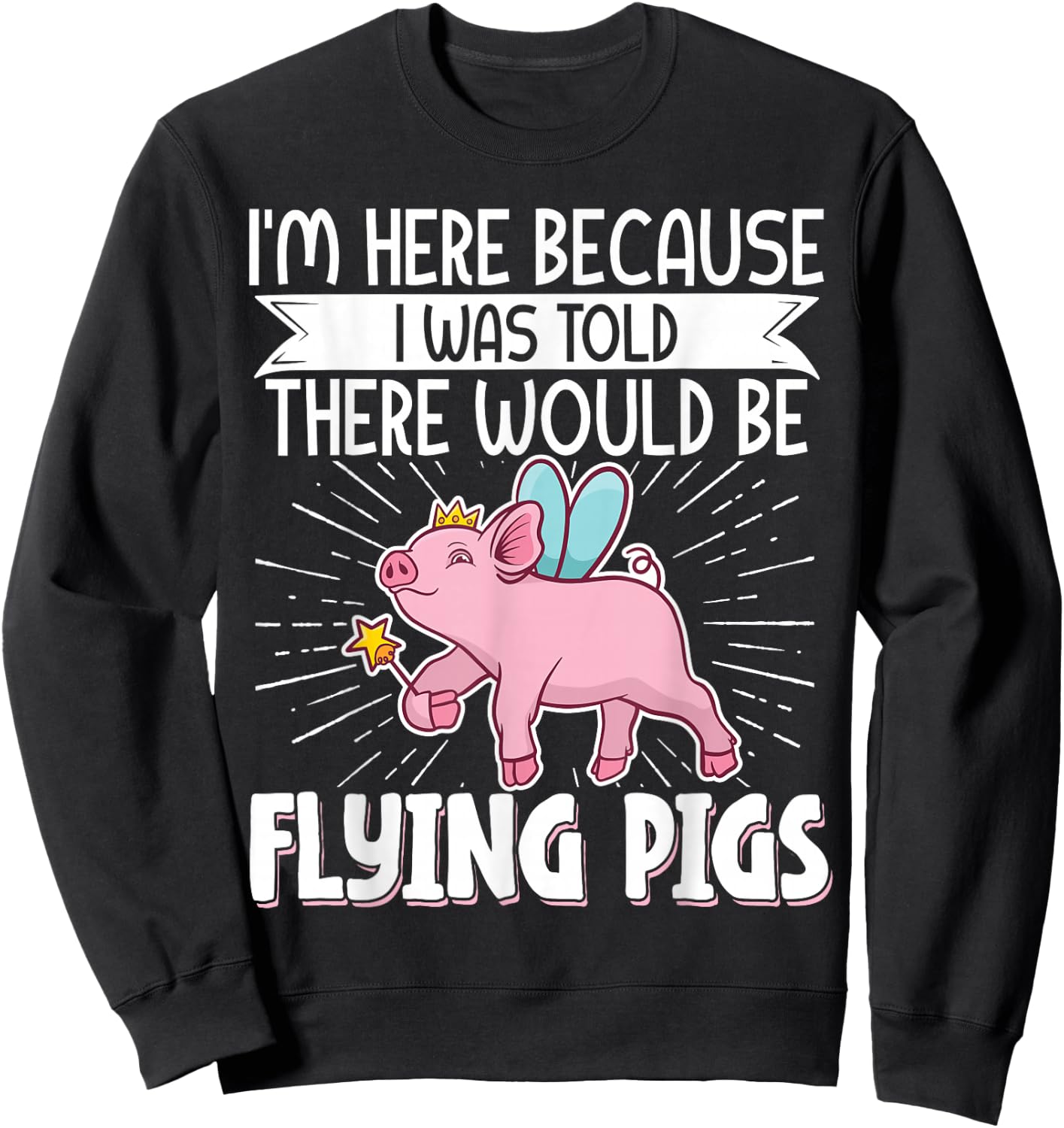 I'm Here Because I Was Told There Would Be Flying Pigs Sweatshirt - Sweatshirt | Black