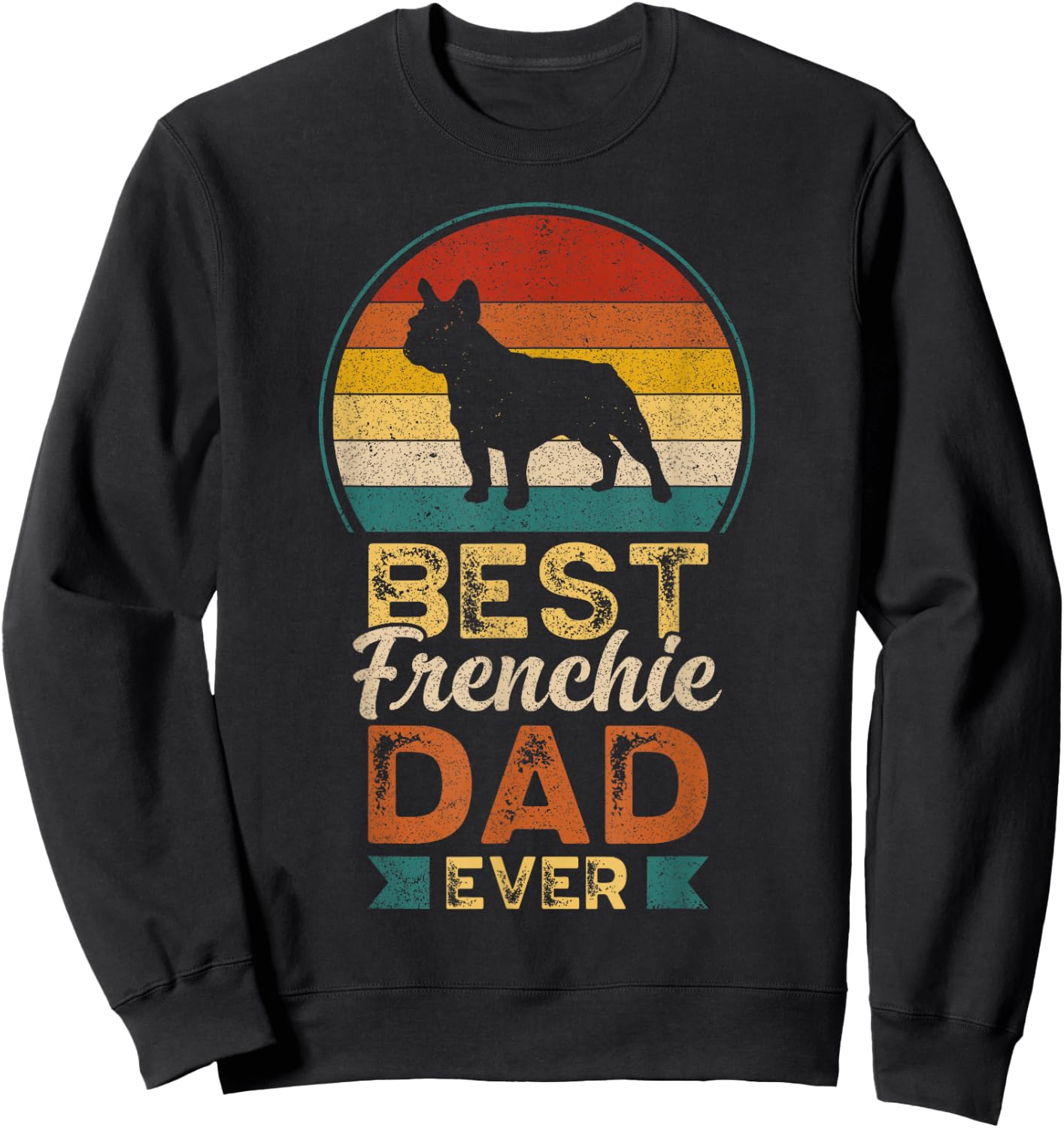 Best Frenchie Dad Ever, Father's Day, French Bulldog Daddy Sweatshirt - Sweatshirt | Black
