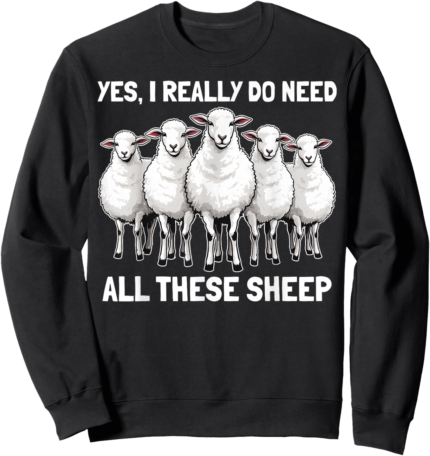 Yes I Really Do Need All These Sheep Funny Sheep Lover Sweatshirt - Sweatshirt | Black
