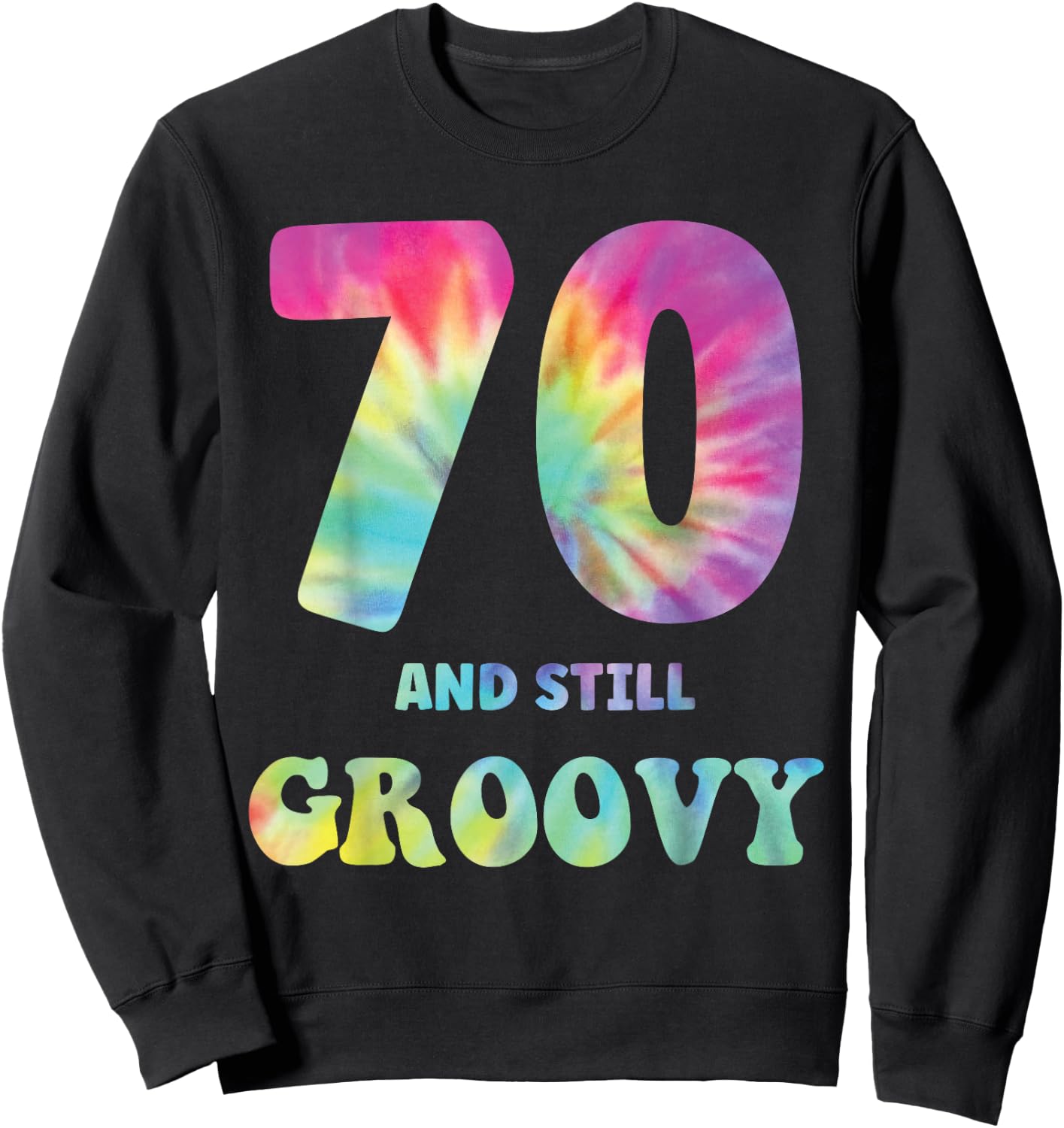 Hippie Tie Dye 70 And Still Groovy 70th Birthday 60s 70s Sweatshirt - Sweatshirt | Black