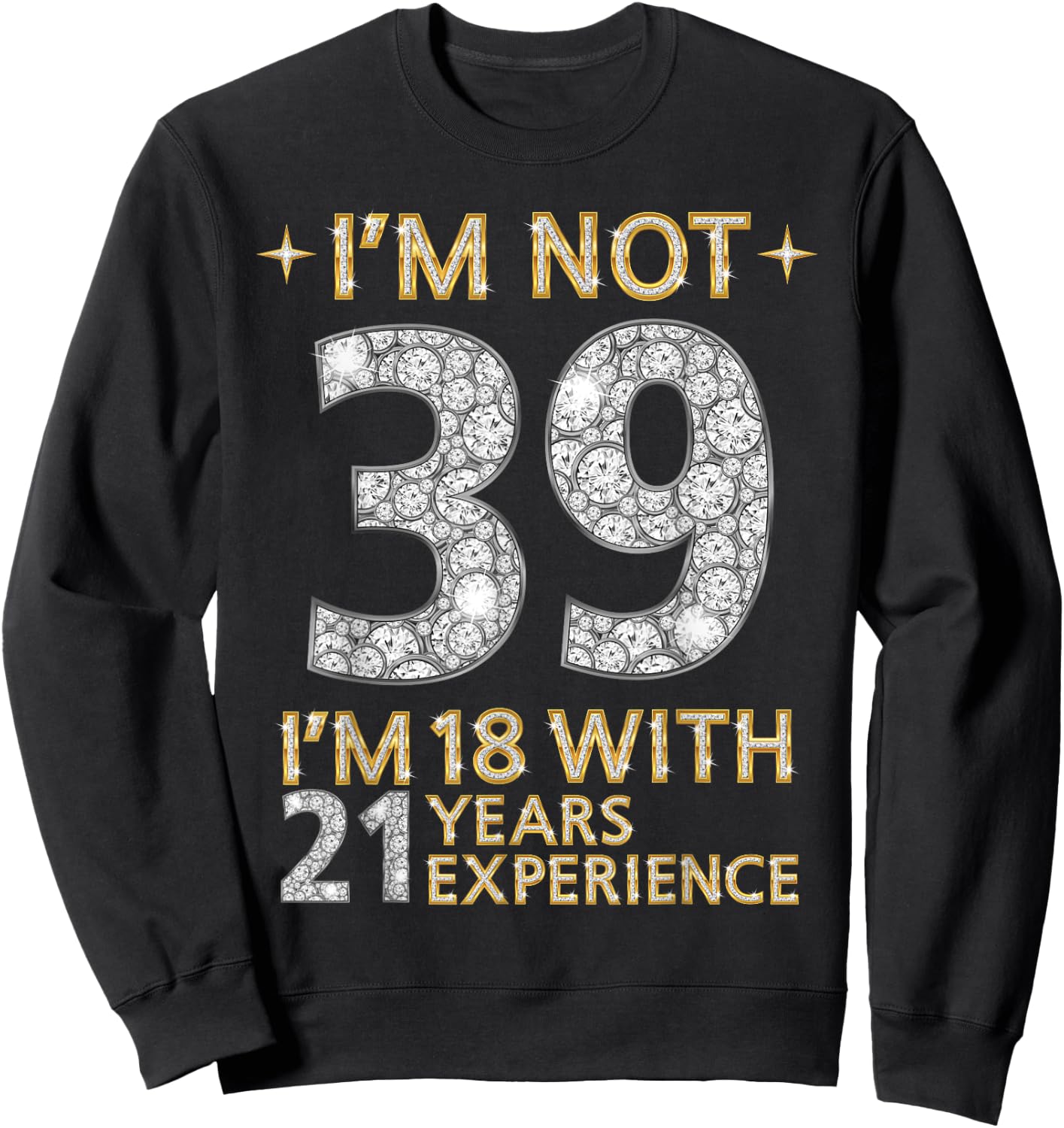 I'm Not 39 I'm 18 with 21 Years Experience Funny 39th b-day Sweatshirt - Sweatshirt | Black
