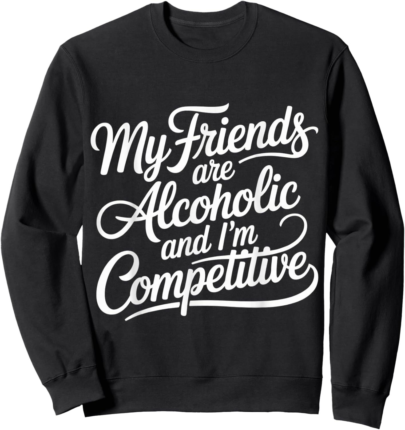 My Friends are Alcoholic and I'm Competitive Sweatshirt - Sweatshirt | Black