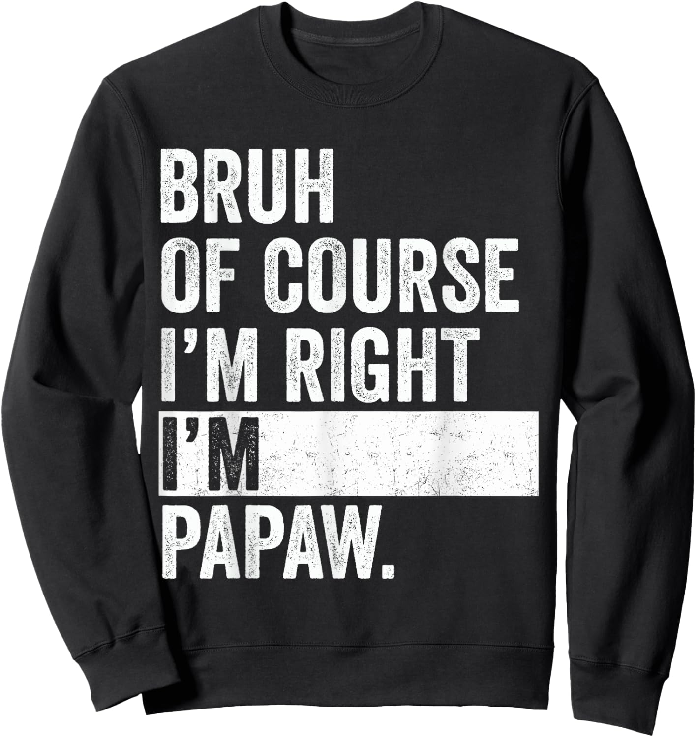 Bruh Of Course I'm Right I'm Papaw Gifts Papaw Father's Day Sweatshirt - Sweatshirt | Black