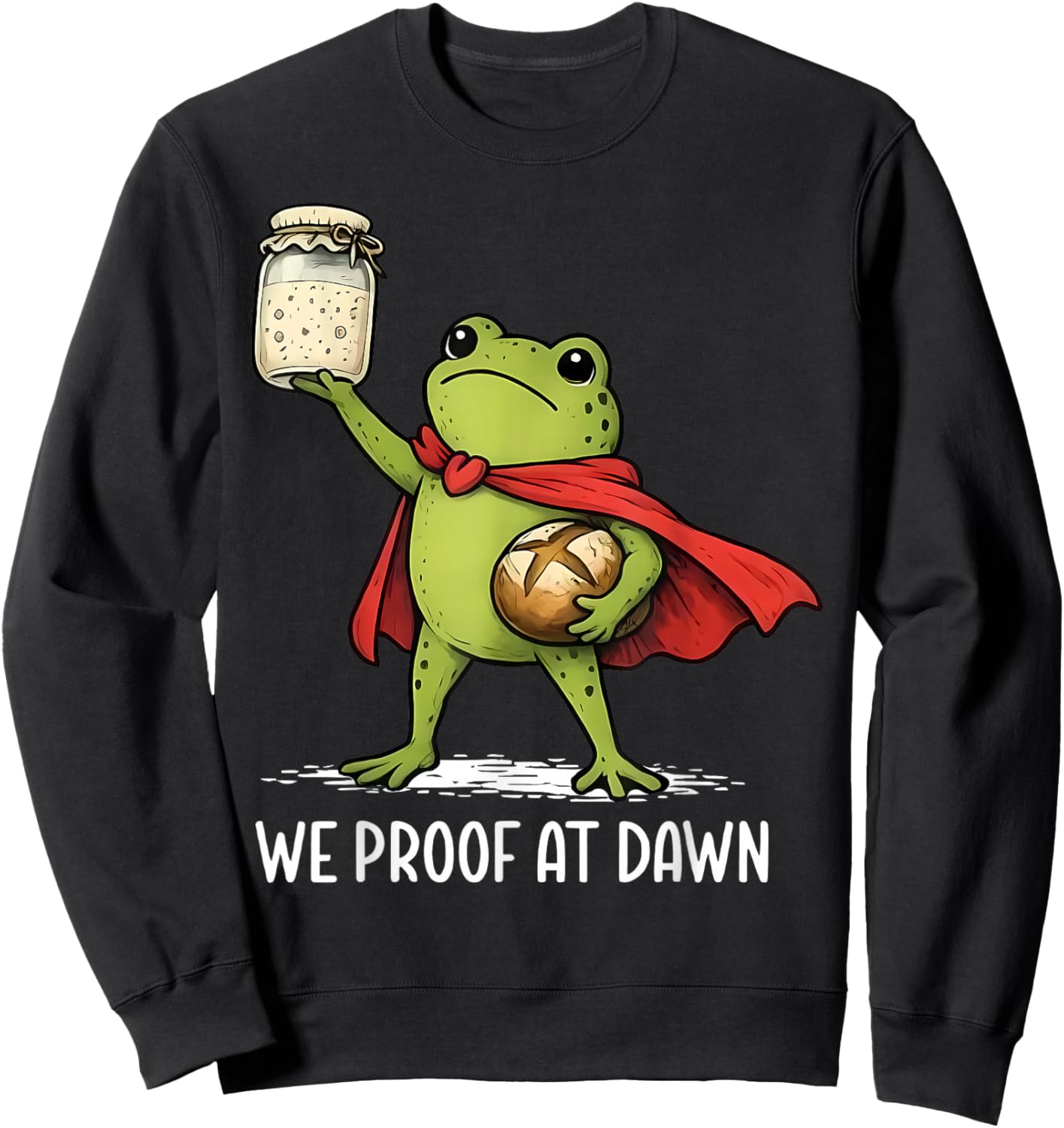 We Proof At Dawn Sourdough Bread Frog Baking Bakery Baker Sweatshirt - Sweatshirt | Black