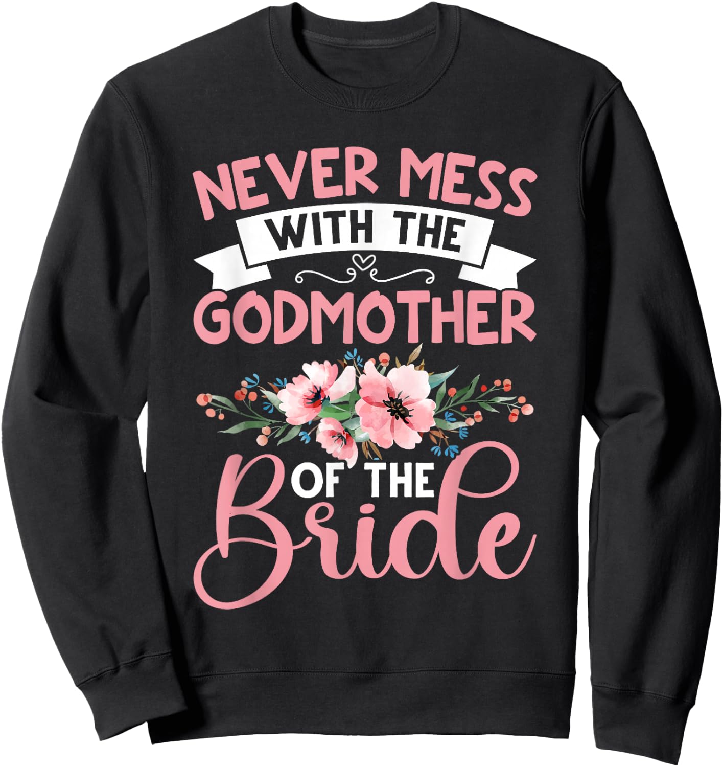 Never Mess With The Godmother Of The Bride Sweatshirt - Sweatshirt | Black