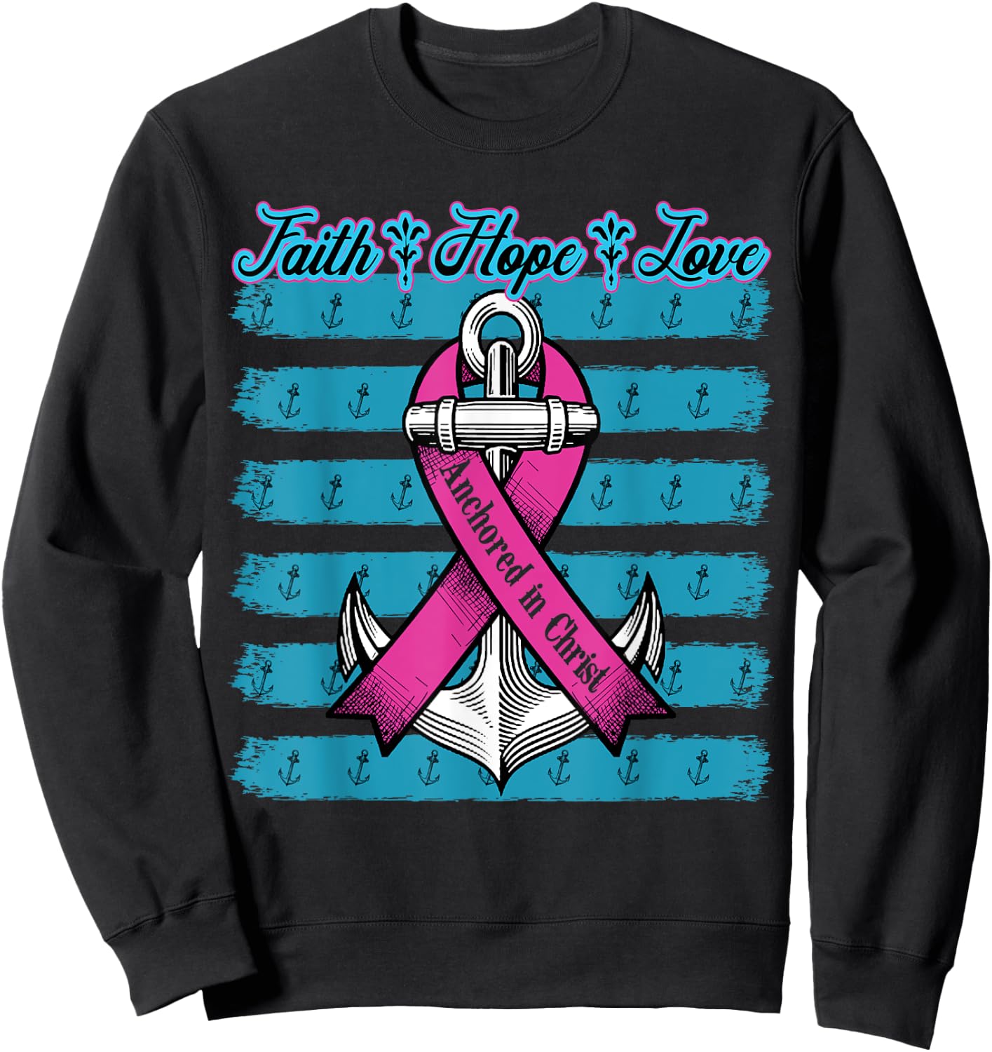 Pink Ribbon Faith Hope Love Anchored In Christ Breast Cancer Sweatshirt - Sweatshirt | Black