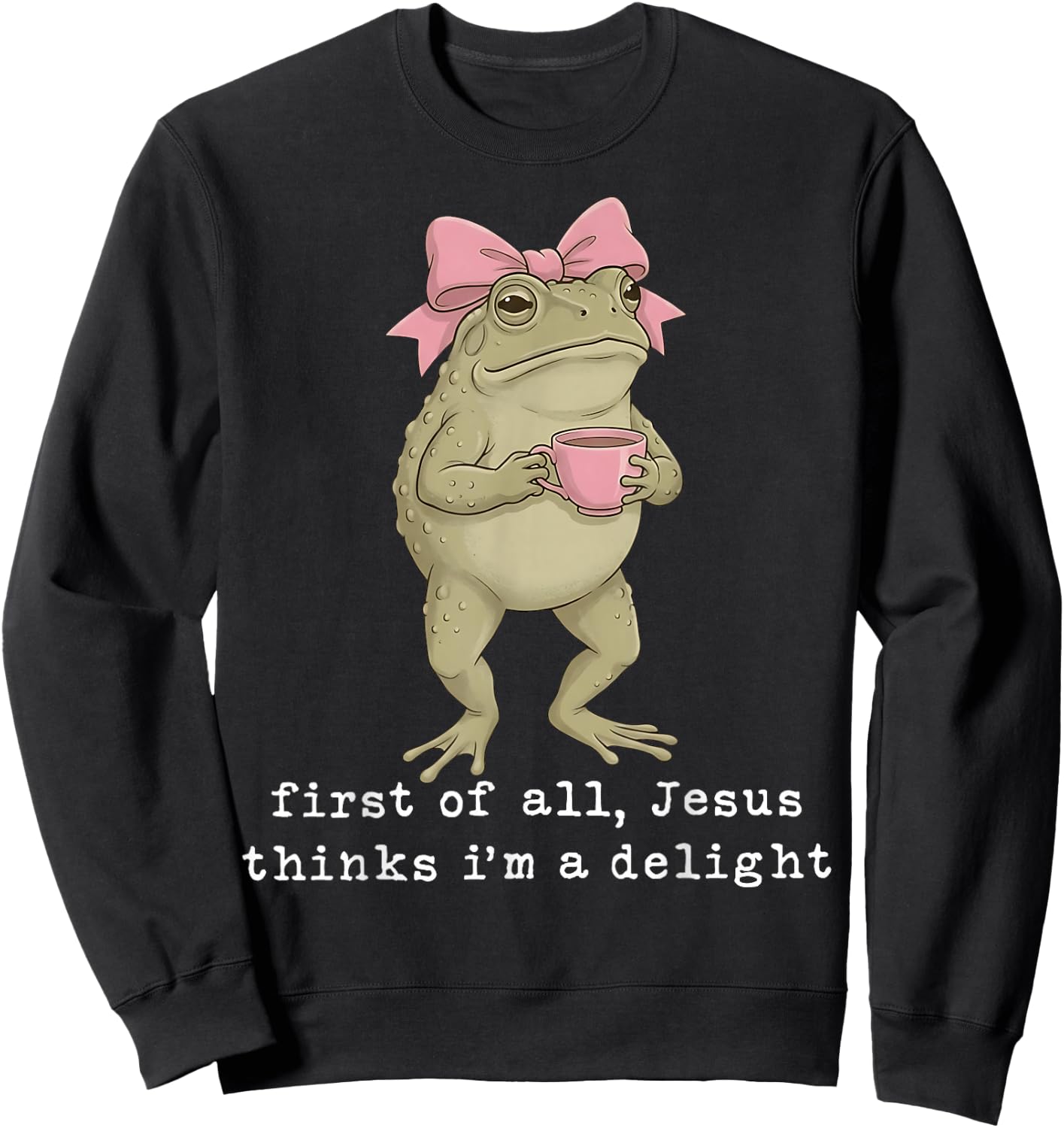 First of All Jesus Thinks I'm A Delight Sweatshirt - Sweatshirt | Black