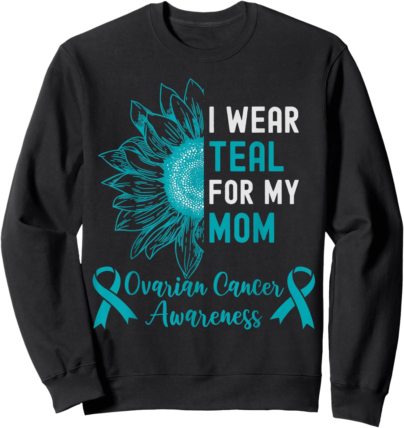 I Wear Teal for My Mom Teal Ribbon Ovarian Cancer Awareness Sweatshirt - Sweatshirt | Black
