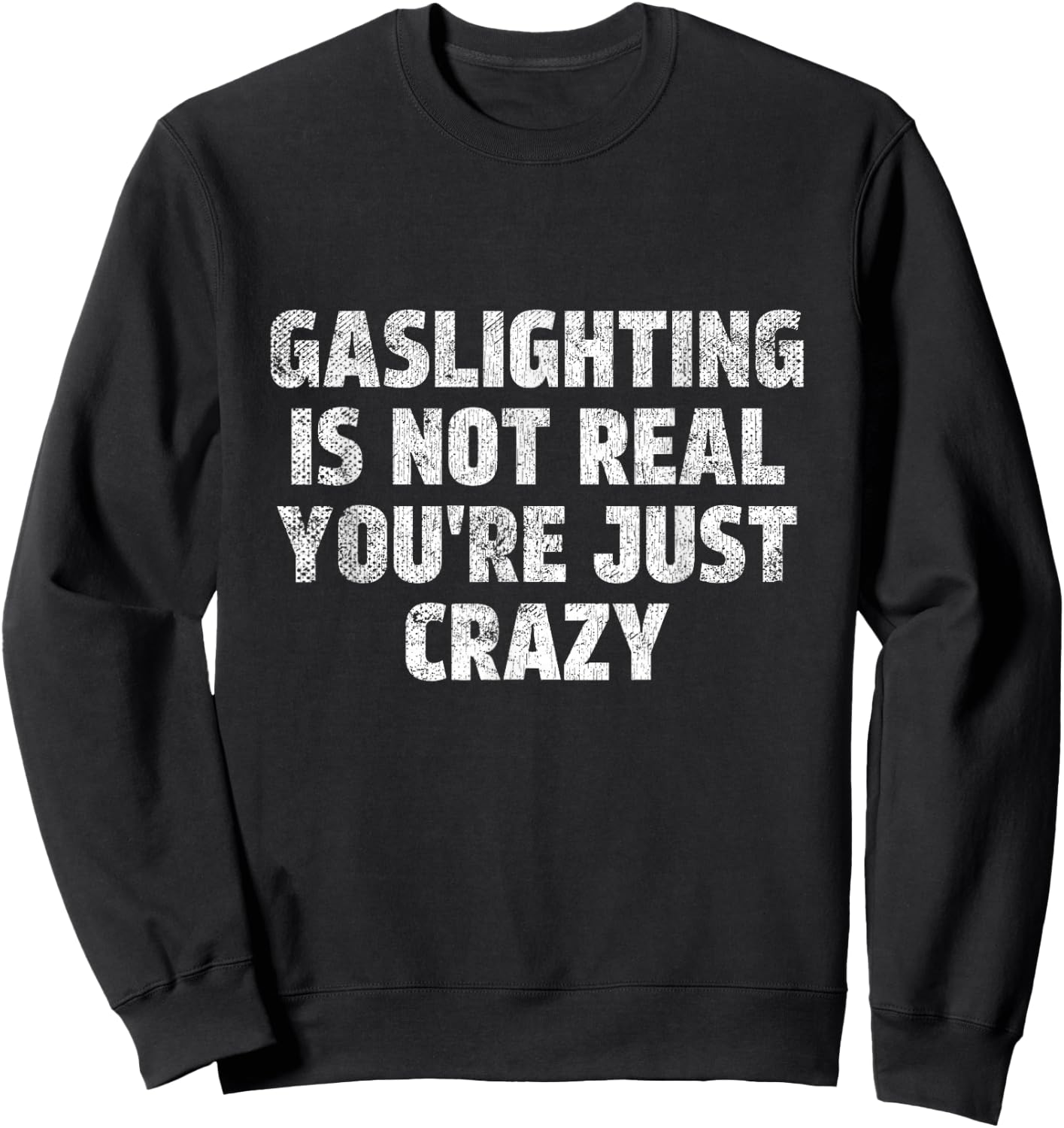 Gaslighting is Not Real You're Just Crazy Narcissistic Quote Sweatshirt - Sweatshirt | Black