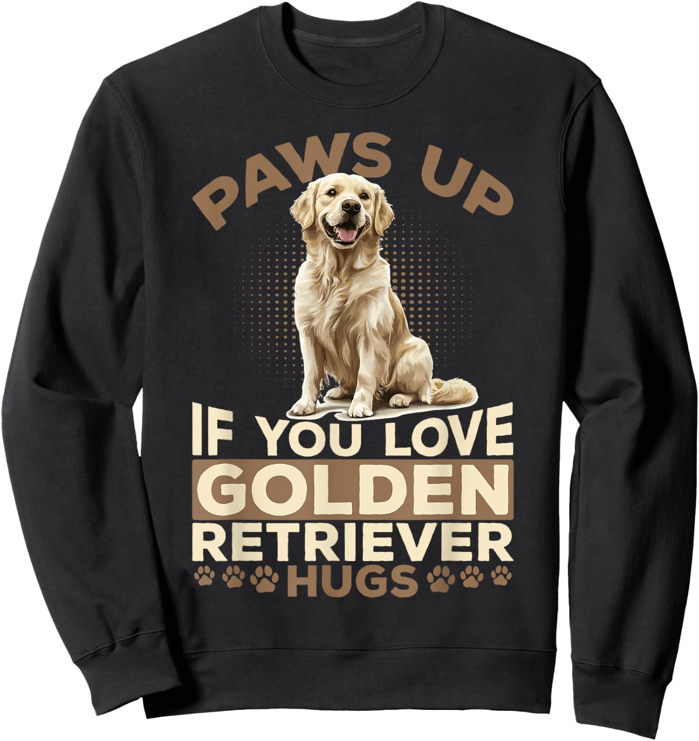 Golden Retriever Dog Breed Paws up if you love Golden Sweatshirt - Sweatshirt | Black