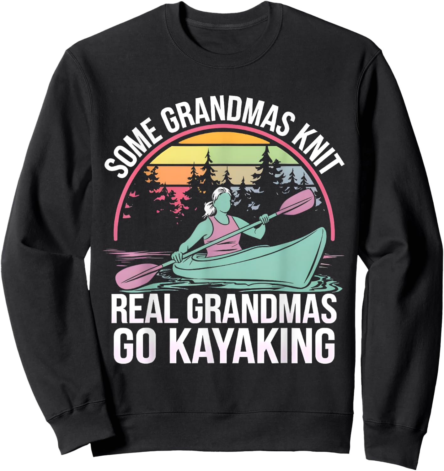 Some Grandmas Knit Real Grandmas Go Kayaking Kayaker Kayak Sweatshirt - Sweatshirt | Black