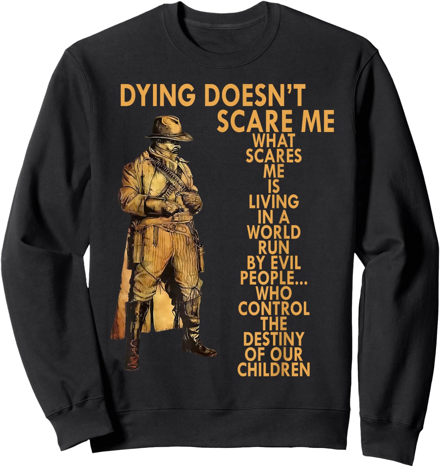 Dying Doesn't Scare Me What Scares Me Is Living In A World Sweatshirt - Sweatshirt | Black