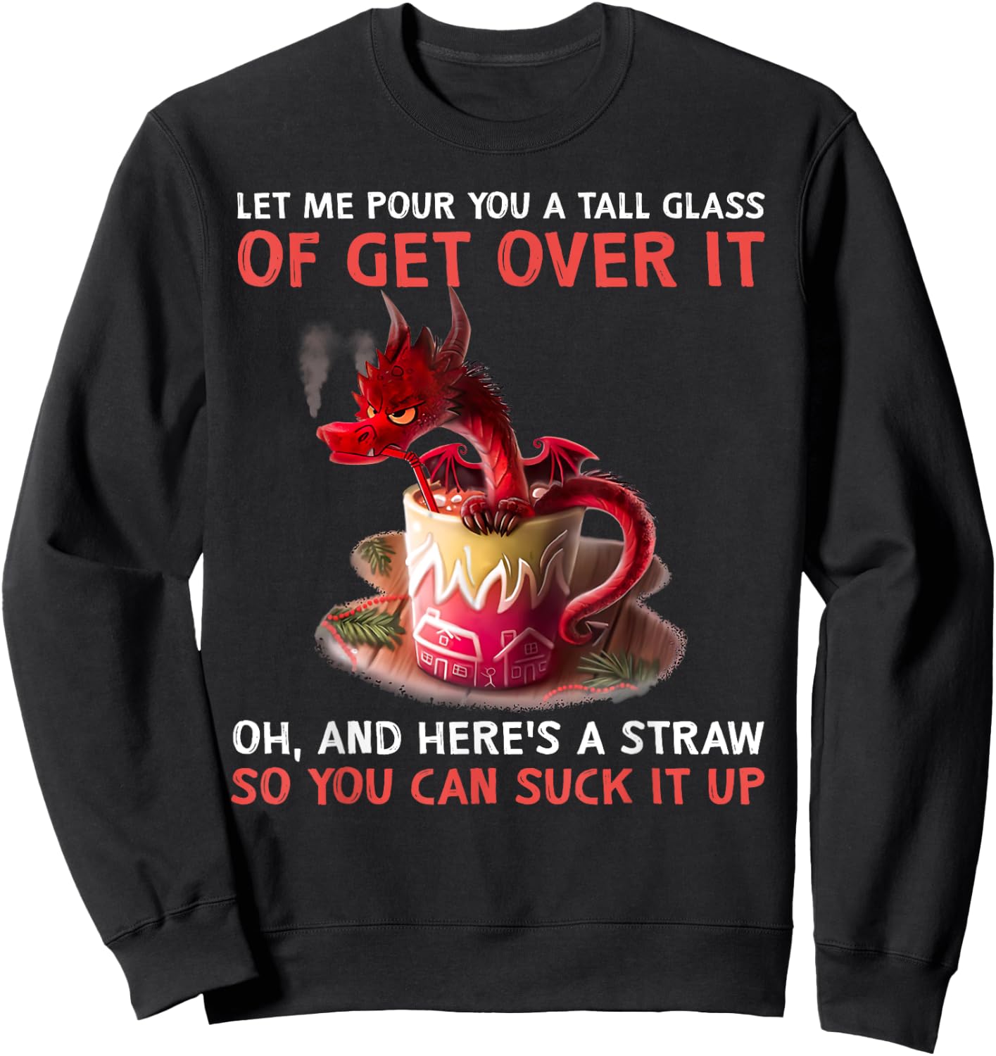 Let Me Pour You A Tall Glass Of Get Over It Dragon Sweatshirt - Sweatshirt | Black