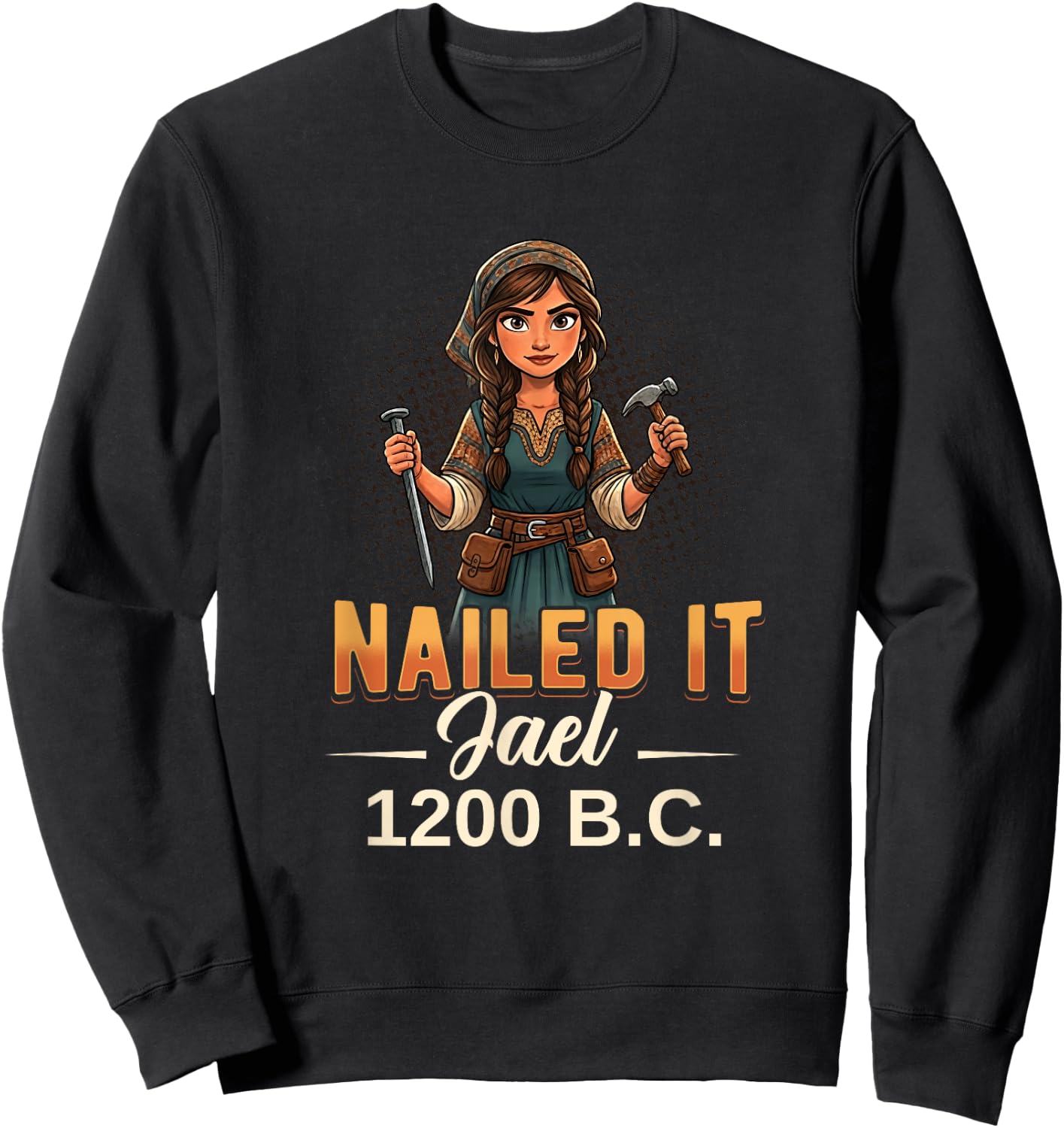 Nailed It Jael 1200 Twelve Hundred Bc Biblical Faith Sweatshirt - Sweatshirt | Black