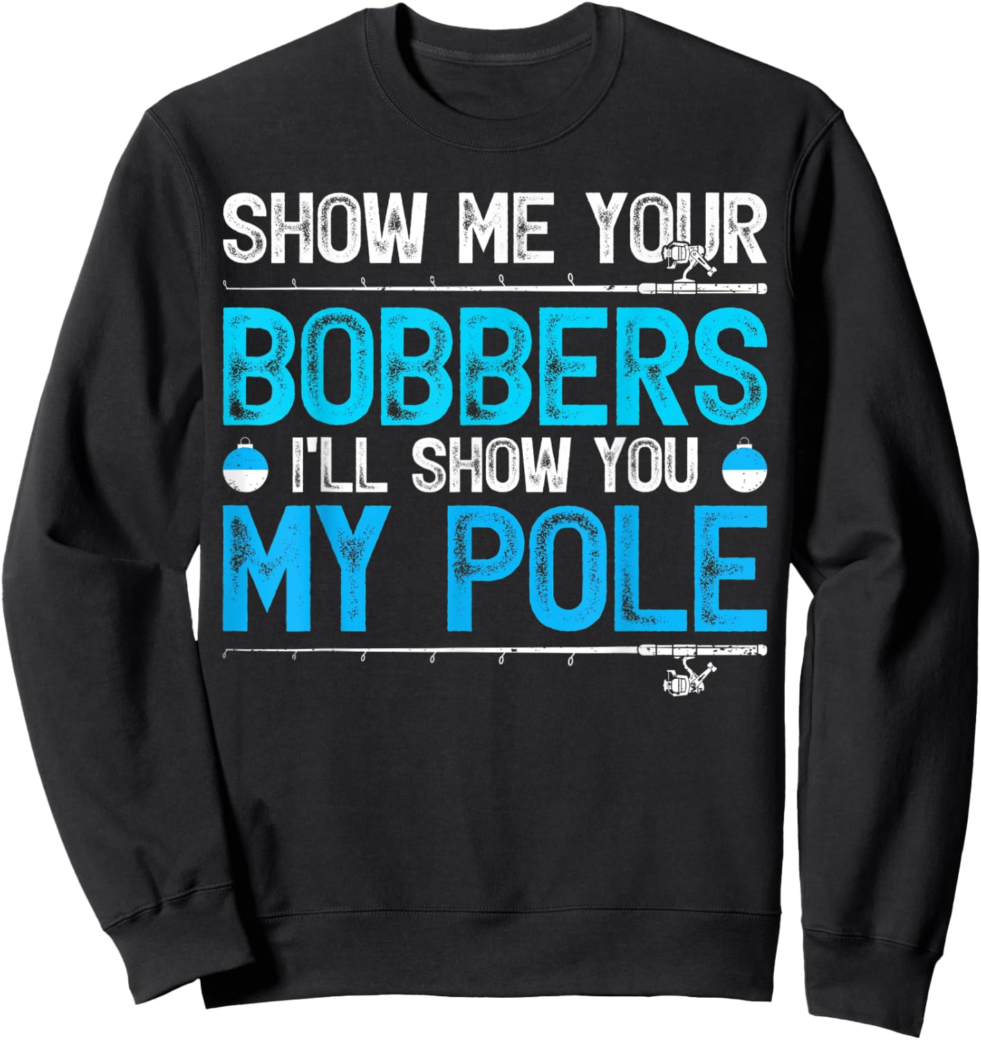 Show Me Your Bobbers I'll Show You My Pole Fishing Sweatshirt - Sweatshirt | Black