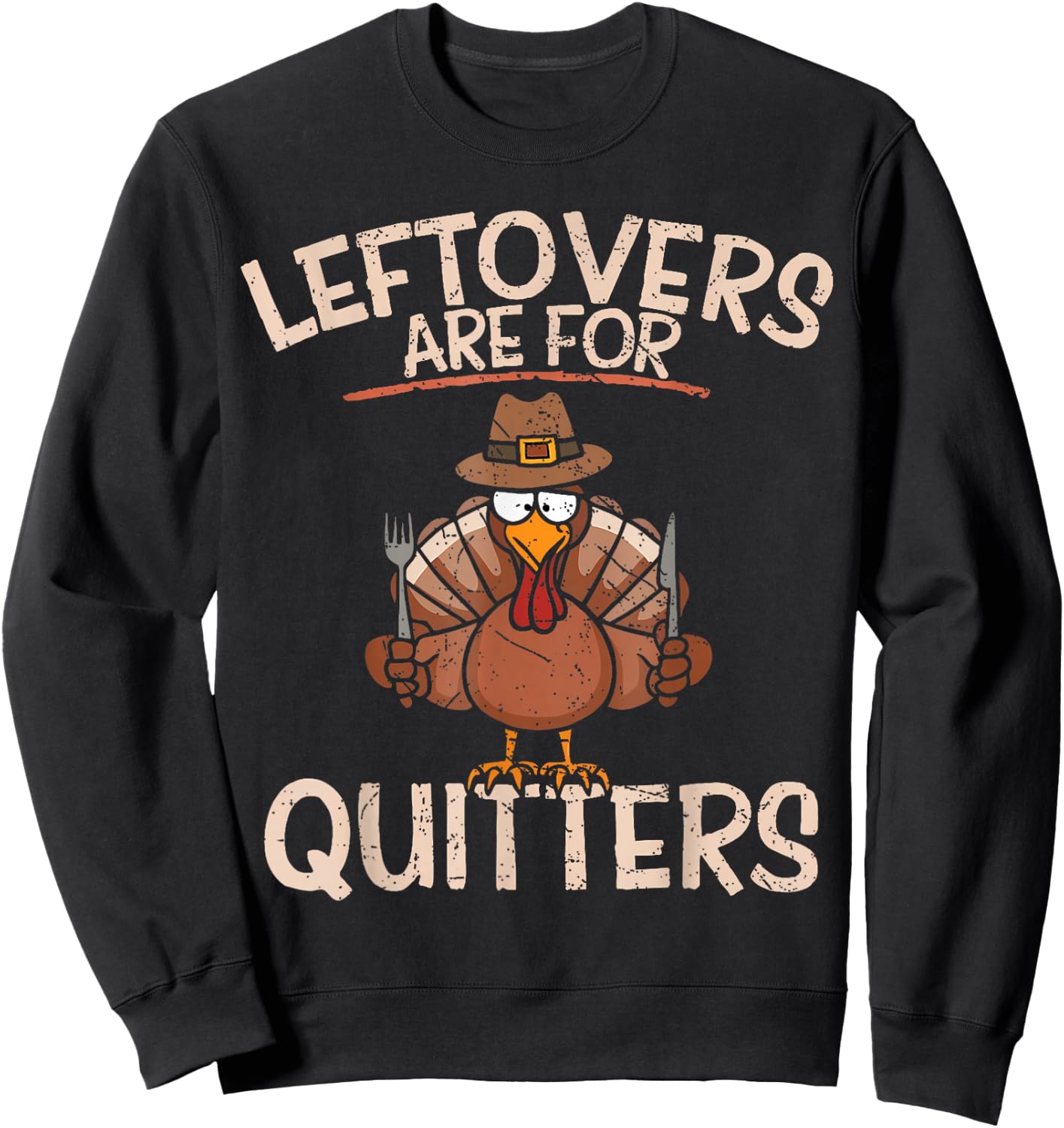 Leftovers Are For Quitters Thanksgiving Funny Turkey Sweatshirt - Sweatshirt | Black
