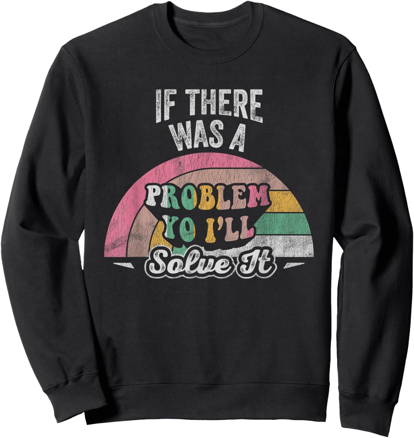 If There Was A Problem Yo I'll Solve It Rainbow Sweatshirt - Sweatshirt | Black