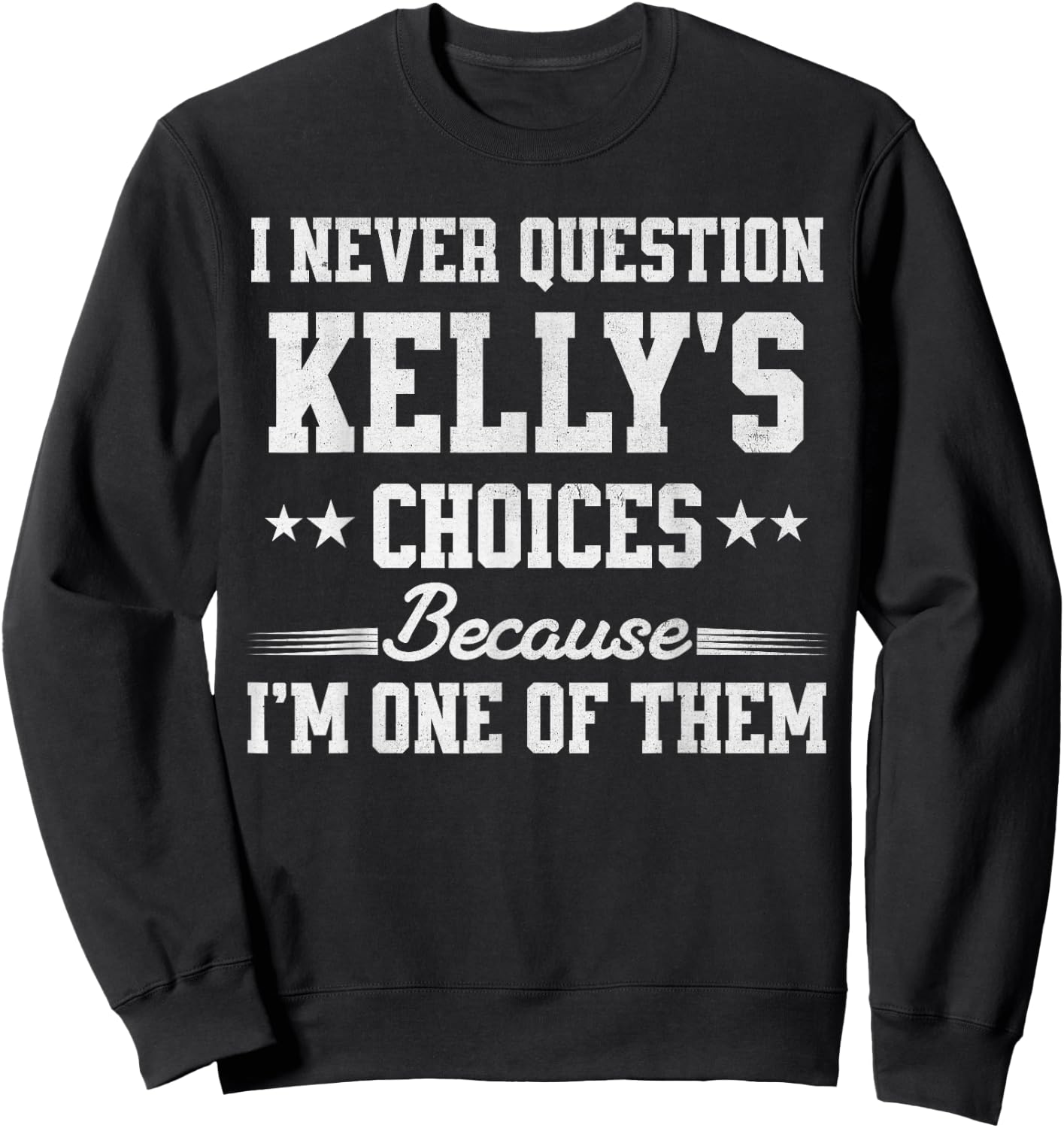 I Never Question Kelly's Choices Because I’m One of Them Sweatshirt - Sweatshirt | Black